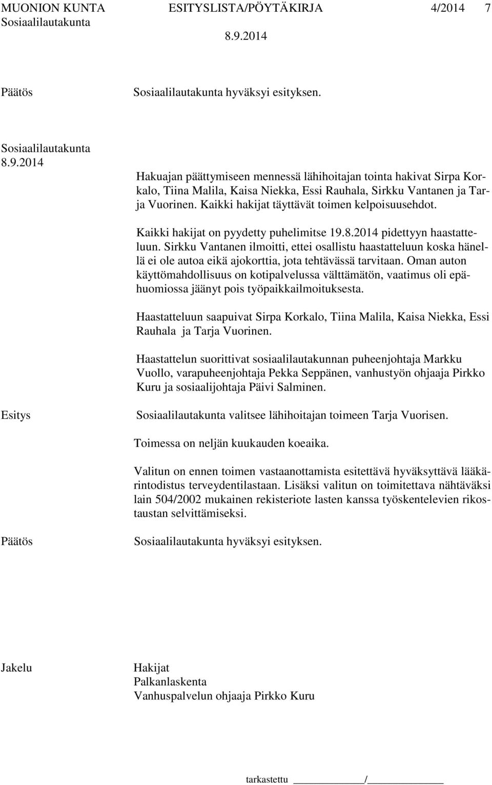 Kaikki hakijat on pyydetty puhelimitse 19.8.2014 pidettyyn haastatteluun. Sirkku Vantanen ilmoitti, ettei osallistu haastatteluun koska hänellä ei ole autoa eikä ajokorttia, jota tehtävässä tarvitaan.