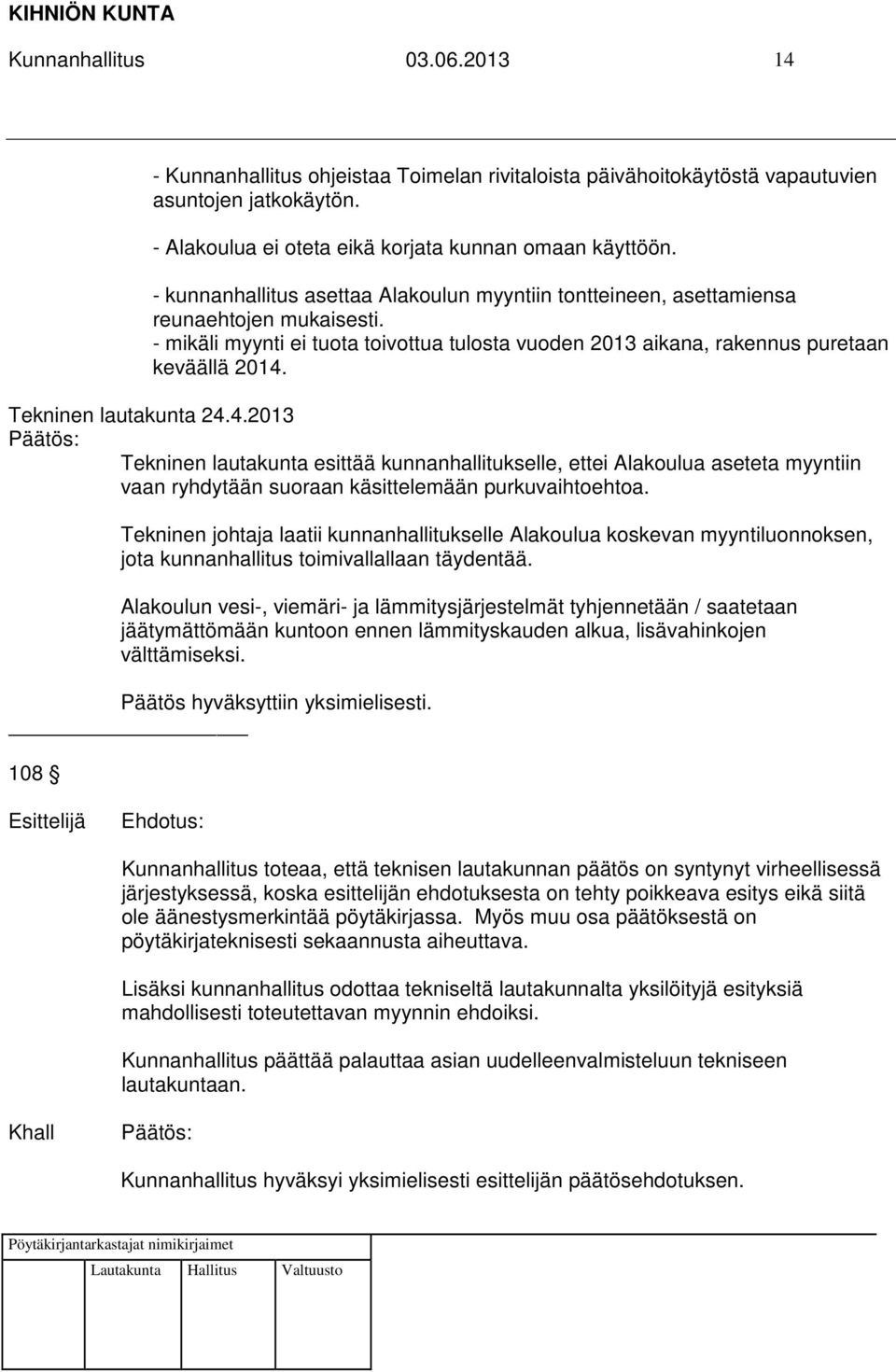 Tekninen lautakunta 24.4.2013 Tekninen lautakunta esittää kunnanhallitukselle, ettei Alakoulua aseteta myyntiin vaan ryhdytään suoraan käsittelemään purkuvaihtoehtoa.