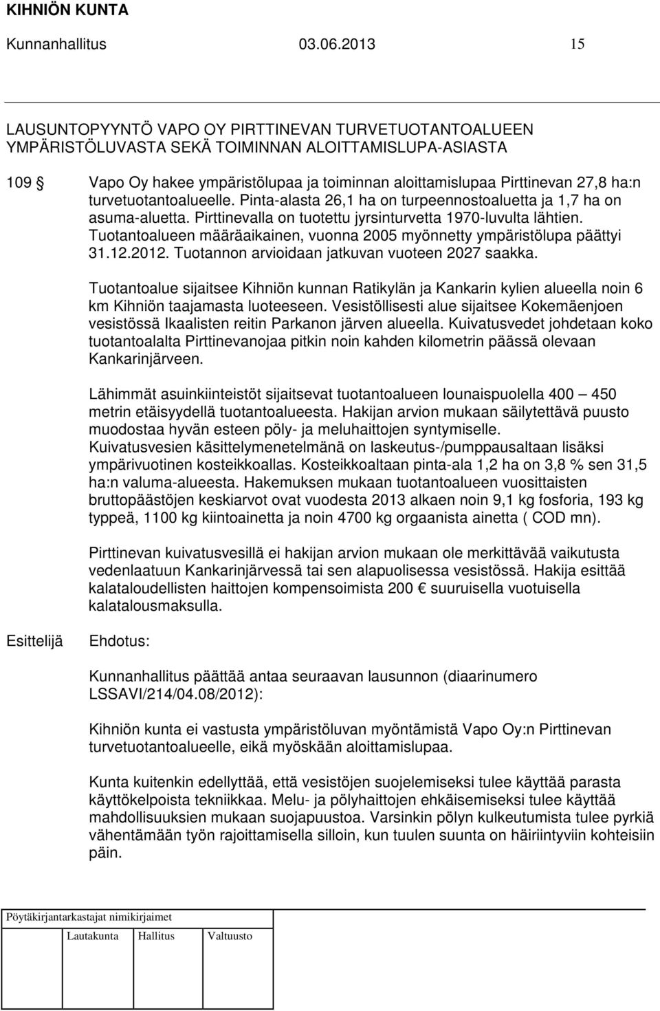 ha:n turvetuotantoalueelle. Pinta-alasta 26,1 ha on turpeennostoaluetta ja 1,7 ha on asuma-aluetta. Pirttinevalla on tuotettu jyrsinturvetta 1970-luvulta lähtien.