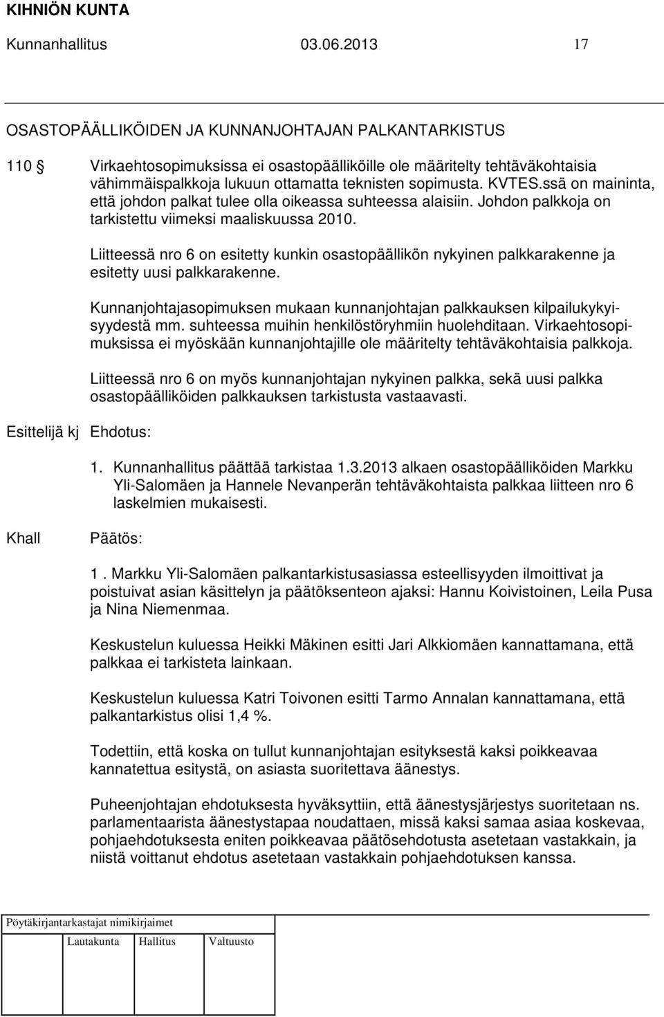 KVTES.ssä on maininta, että johdon palkat tulee olla oikeassa suhteessa alaisiin. Johdon palkkoja on tarkistettu viimeksi maaliskuussa 2010.