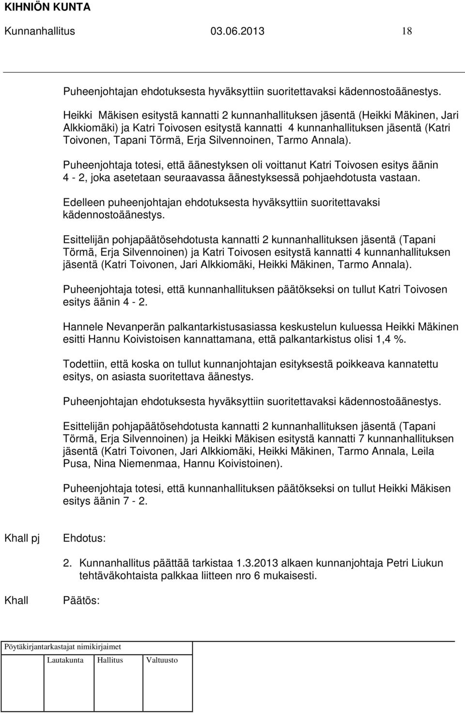 Silvennoinen, Tarmo Annala). Puheenjohtaja totesi, että äänestyksen oli voittanut Katri Toivosen esitys äänin 4-2, joka asetetaan seuraavassa äänestyksessä pohjaehdotusta vastaan.