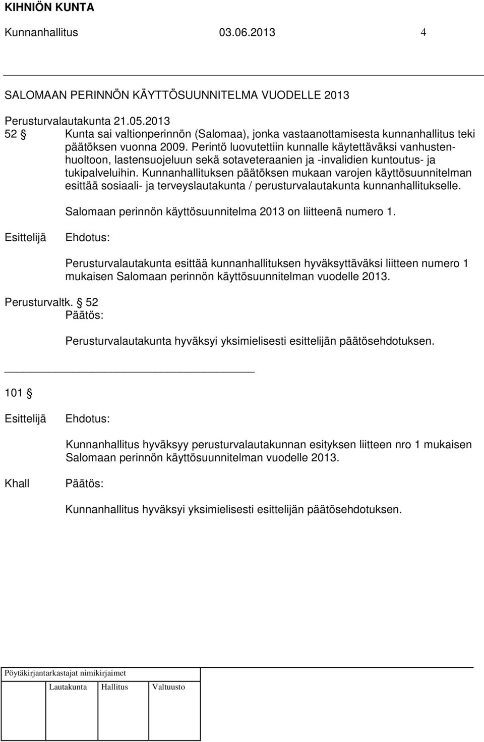 Perintö luovutettiin kunnalle käytettäväksi vanhustenhuoltoon, lastensuojeluun sekä sotaveteraanien ja -invalidien kuntoutus- ja tukipalveluihin.