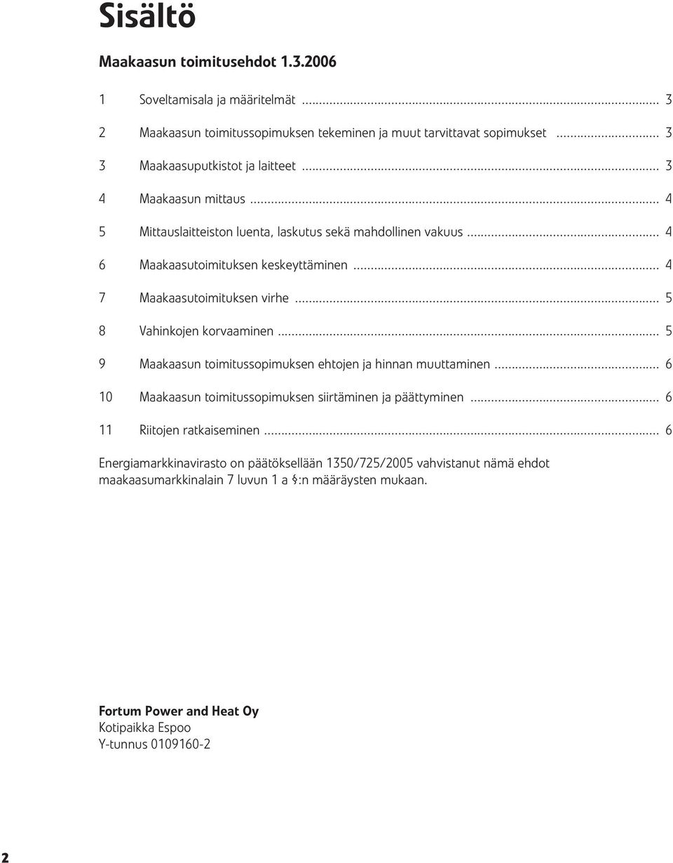 .. 5 8 Vahinkojen korvaaminen... 5 9 Maakaasun toimitussopimuksen ehtojen ja hinnan muuttaminen... 6 10 Maakaasun toimitussopimuksen siirtäminen ja päättyminen.