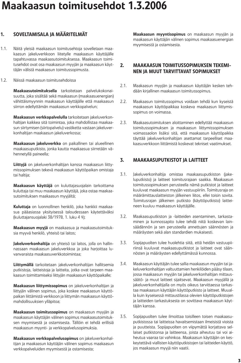 Näissä maakaasun toimitusehdoissa Maakaasutoimituksella tarkoitetaan palvelukokonaisuutta, joka sisältää sekä maakaasun (maakaasuenergian) vähittäismyynnin maakaasun käyttäjälle että maakaasun
