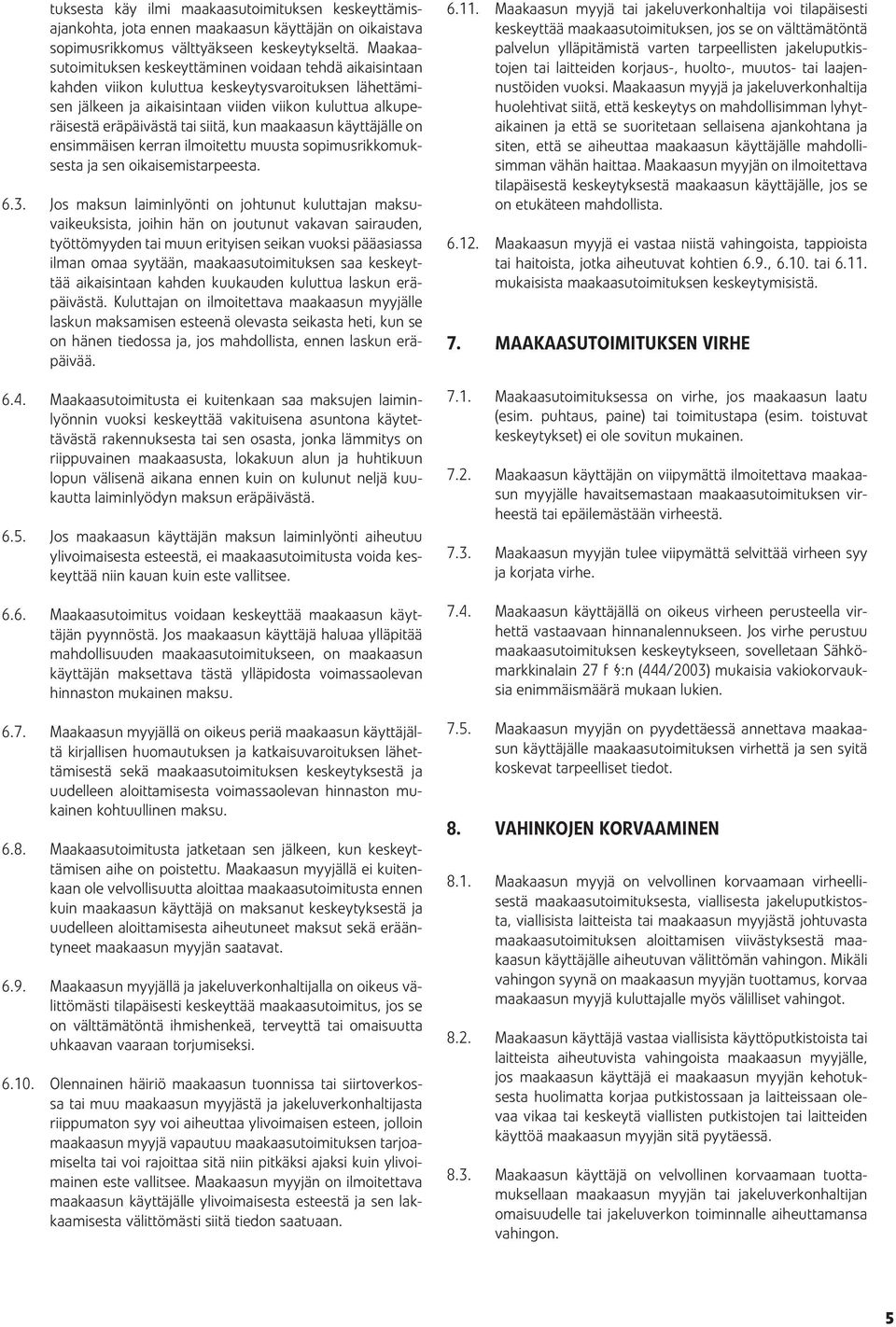 siitä, kun maakaasun käyttäjälle on ensimmäisen kerran ilmoitettu muusta sopimusrikkomuksesta ja sen oikaisemistarpeesta. 6.3.