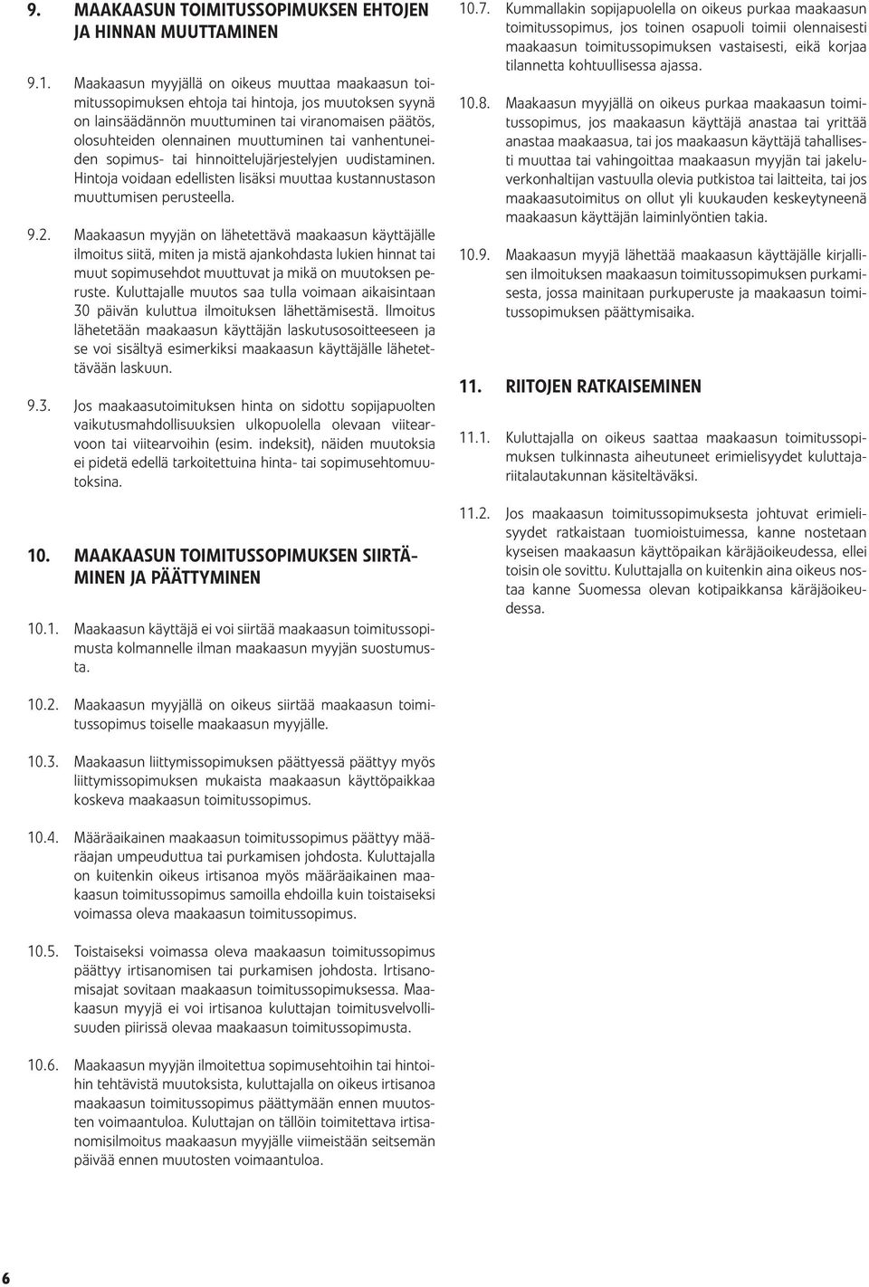 vanhentuneiden sopimus- tai hinnoittelujärjestelyjen uudistaminen. Hintoja voidaan edellisten lisäksi muuttaa kustannustason muuttumisen perusteella. 9.2.