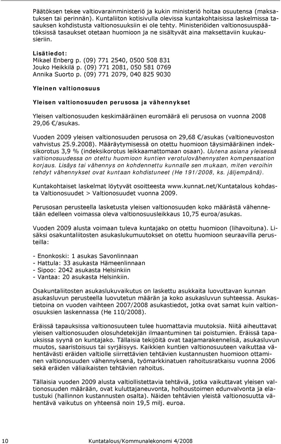 Ministeriöiden valtionosuuspäätöksissä tasaukset otetaan huomioon ja ne sisältyvät aina maksettaviin kuukausieriin. Lisätiedot: Mikael Enberg p. (09) 771 2540, 0500 508 831 Jouko Heikkilä p.