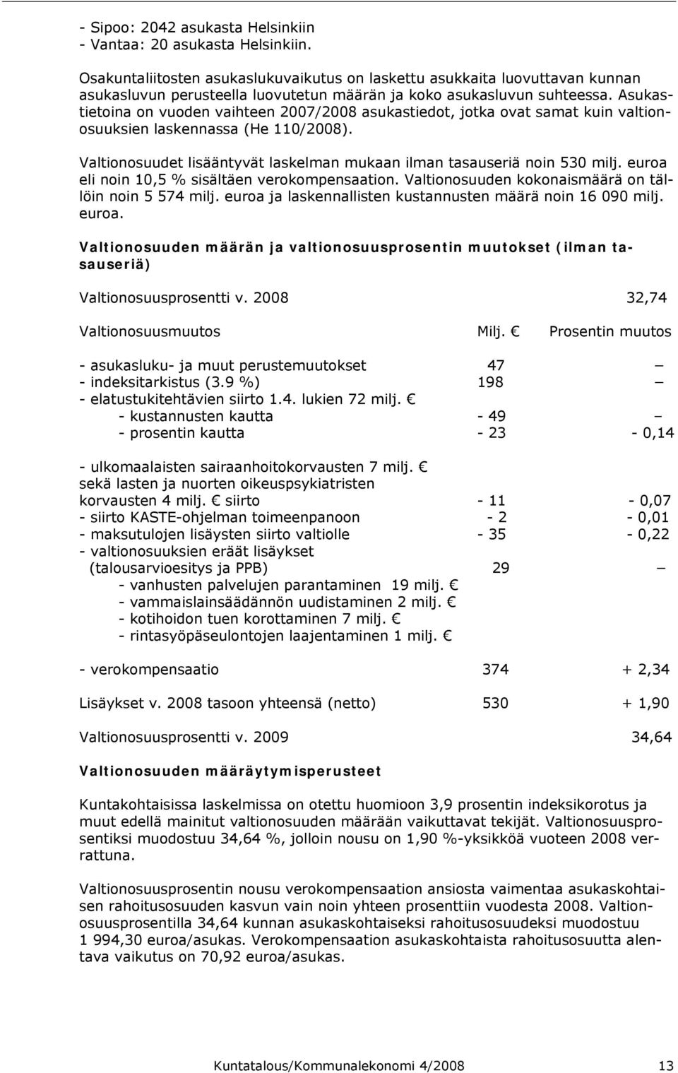 Asukastietoina on vuoden vaihteen 2007/2008 asukastiedot, jotka ovat samat kuin valtionosuuksien laskennassa (He 110/2008). Valtionosuudet lisääntyvät laskelman mukaan ilman tasauseriä noin 530 milj.