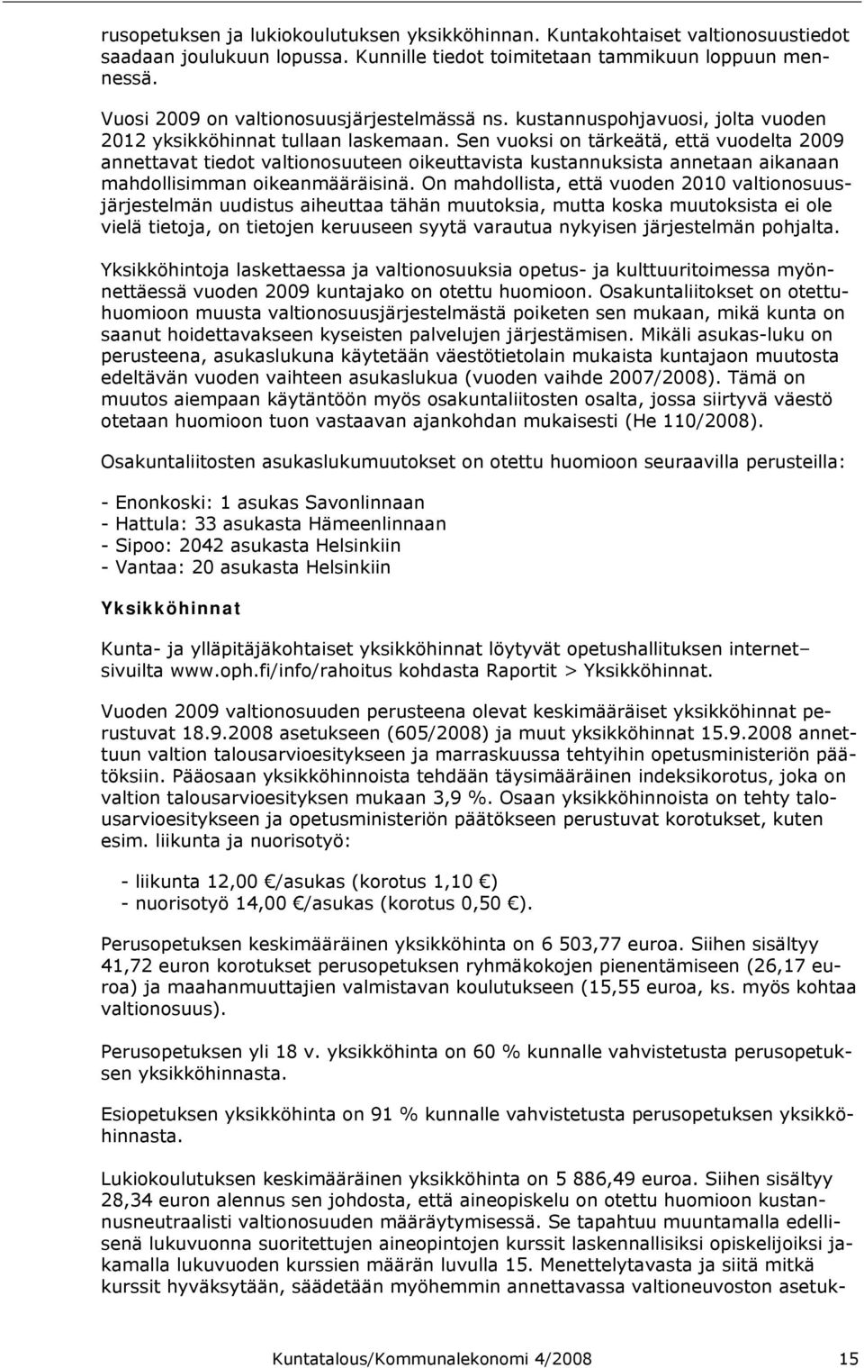 Sen vuoksi on tärkeätä, että vuodelta 2009 annettavat tiedot valtionosuuteen oikeuttavista kustannuksista annetaan aikanaan mahdollisimman oikeanmääräisinä.