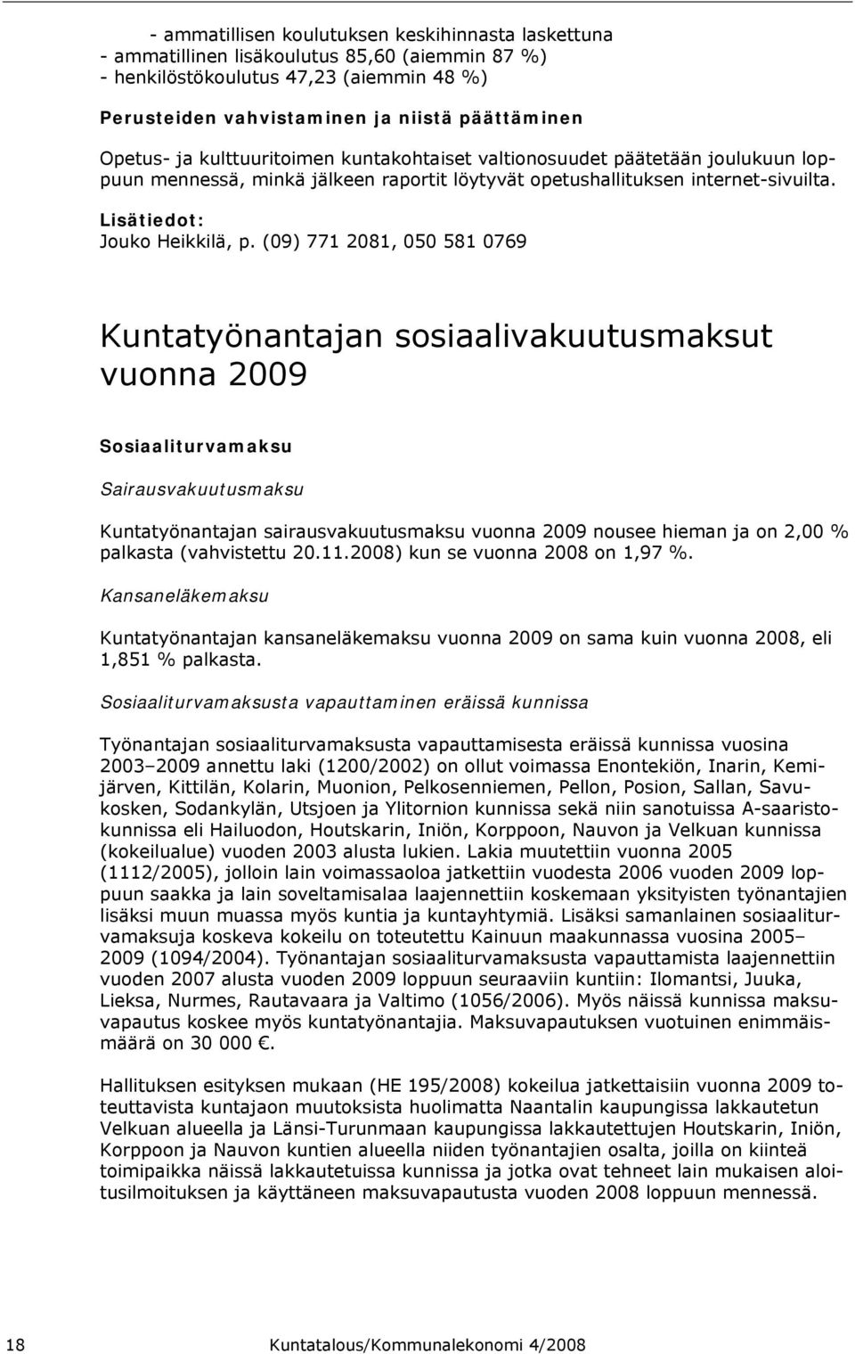 (09) 771 2081, 050 581 0769 Kuntatyönantajan sosiaalivakuutusmaksut vuonna 2009 Sosiaaliturvamaksu Sairausvakuutusmaksu Kuntatyönantajan sairausvakuutusmaksu vuonna 2009 nousee hieman ja on 2,00 %