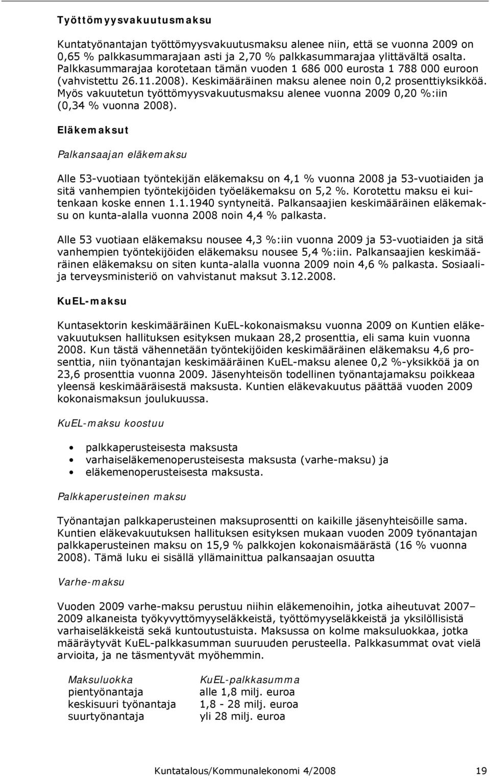 Myös vakuutetun työttömyysvakuutusmaksu alenee vuonna 2009 0,20 %:iin (0,34 % vuonna 2008).