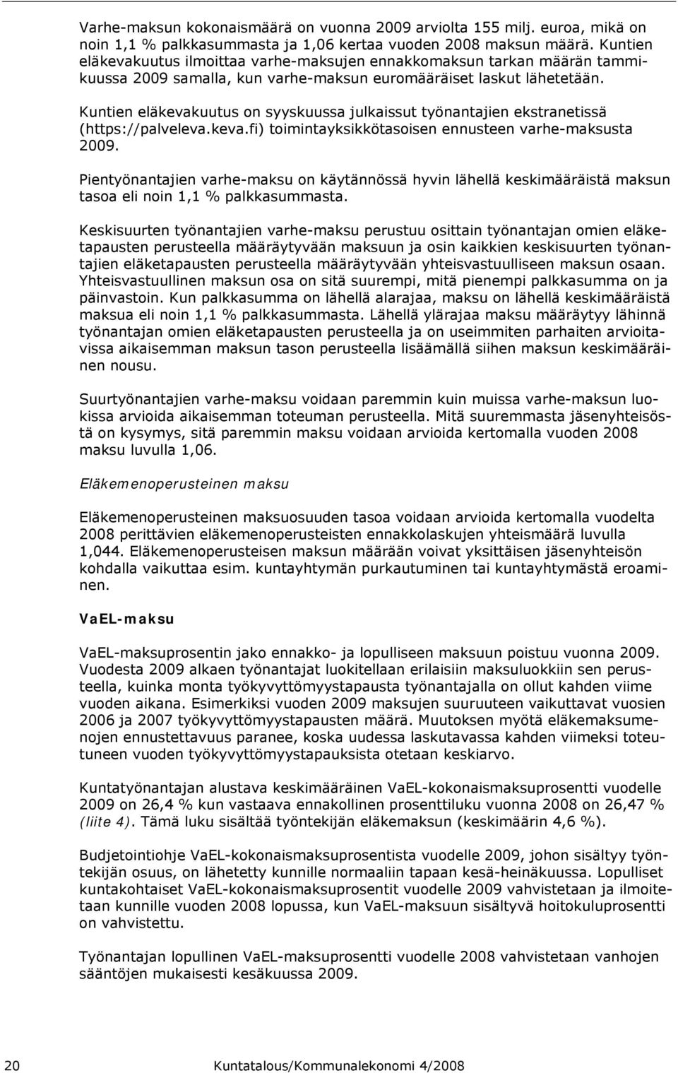 Kuntien eläkevakuutus on syyskuussa julkaissut työnantajien ekstranetissä (https://palveleva.keva.fi) toimintayksikkötasoisen ennusteen varhe-maksusta 2009.