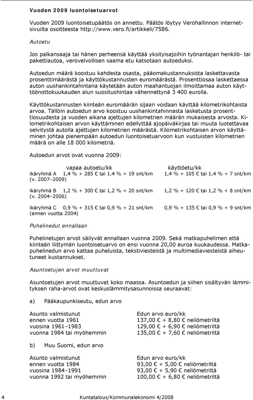 Autoedun määrä koostuu kahdesta osasta, pääomakustannuksista laskettavasta prosenttimäärästä ja käyttökustannusten euromäärästä.