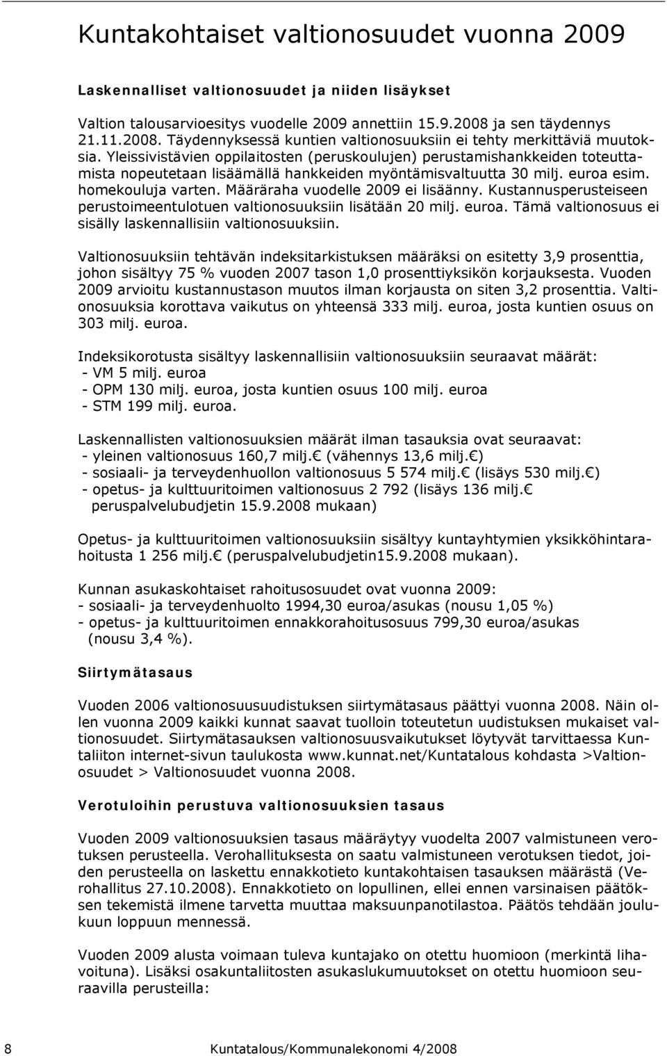 Yleissivistävien oppilaitosten (peruskoulujen) perustamishankkeiden toteuttamista nopeutetaan lisäämällä hankkeiden myöntämisvaltuutta 30 milj. euroa esim. homekouluja varten.