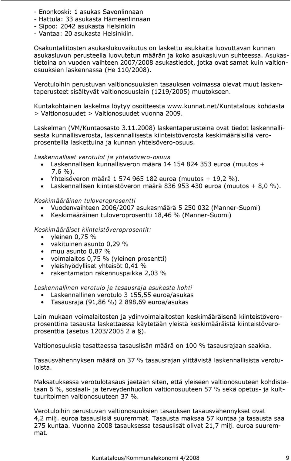 Asukastietoina on vuoden vaihteen 2007/2008 asukastiedot, jotka ovat samat kuin valtionosuuksien laskennassa (He 110/2008).