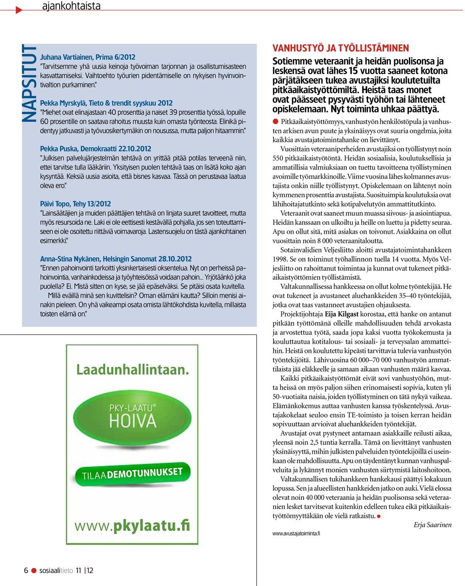 Pekka Myrskylä, Tieto & trendit syyskuu 2012 Miehet ovat elinajastaan 40 prosenttia ja naiset 39 prosenttia työssä, lopuille 60 prosentille on saatava rahoitus muusta kuin omasta työnteosta.