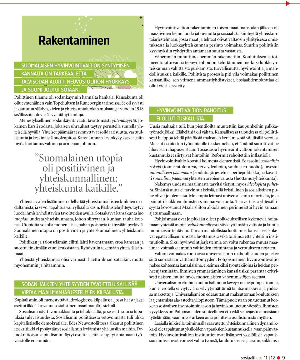 Se oli syvästi jakautunut säädyn, kielen ja yhteiskuntaluokan mukaan, ja vuoden 1918 sisällissota oli vielä syventänyt kuiluja. Menestyksellinen sodankäynti vaatii tavattomasti yhtenäisyyttä.