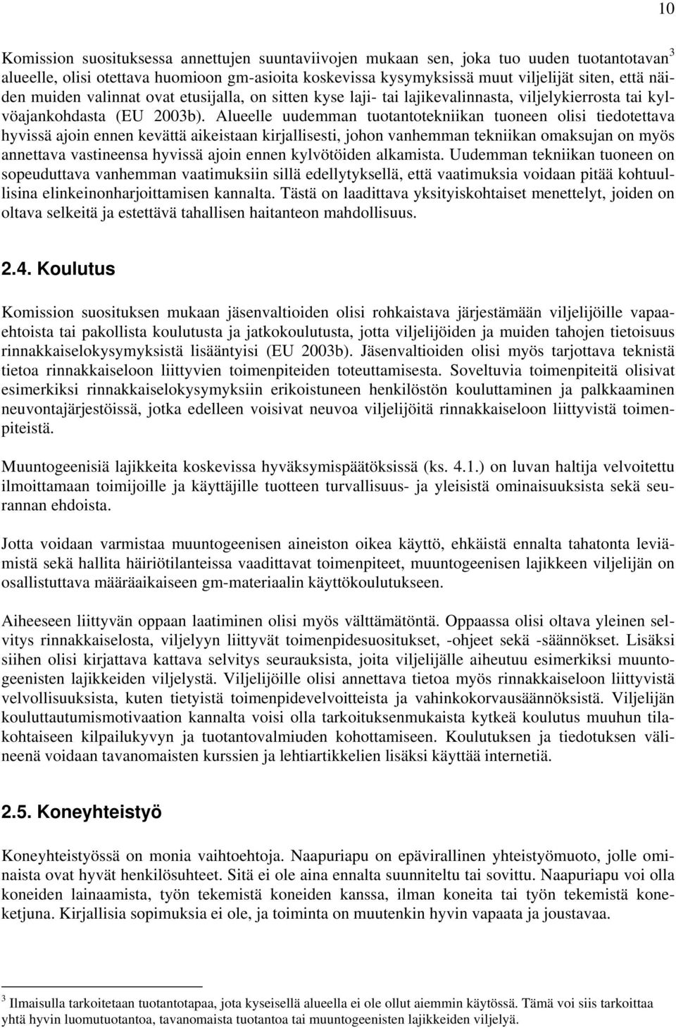 Alueelle uudemman tuotantotekniikan tuoneen olisi tiedotettava hyvissä ajoin ennen kevättä aikeistaan kirjallisesti, johon vanhemman tekniikan omaksujan on myös annettava vastineensa hyvissä ajoin