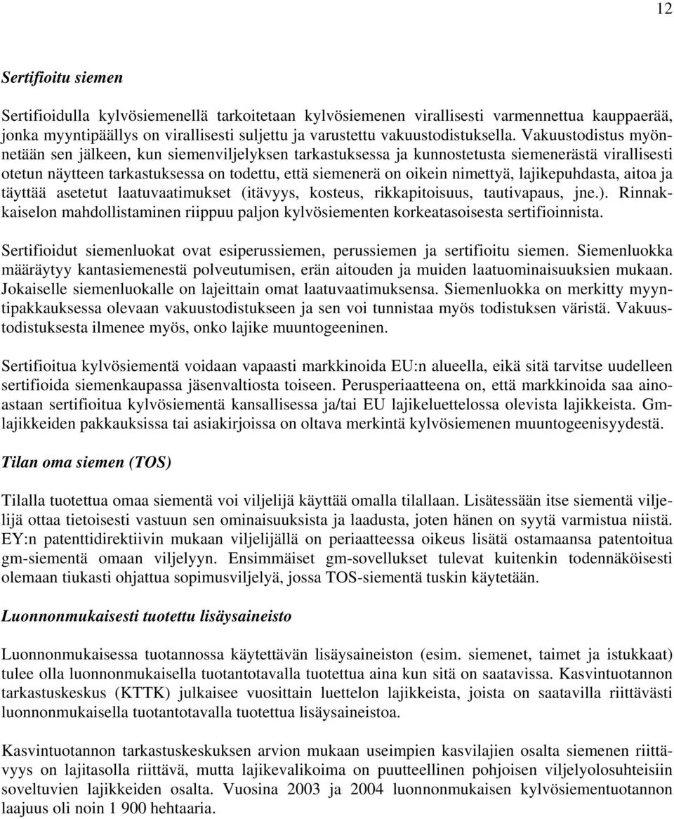 lajikepuhdasta, aitoa ja täyttää asetetut laatuvaatimukset (itävyys, kosteus, rikkapitoisuus, tautivapaus, jne.).