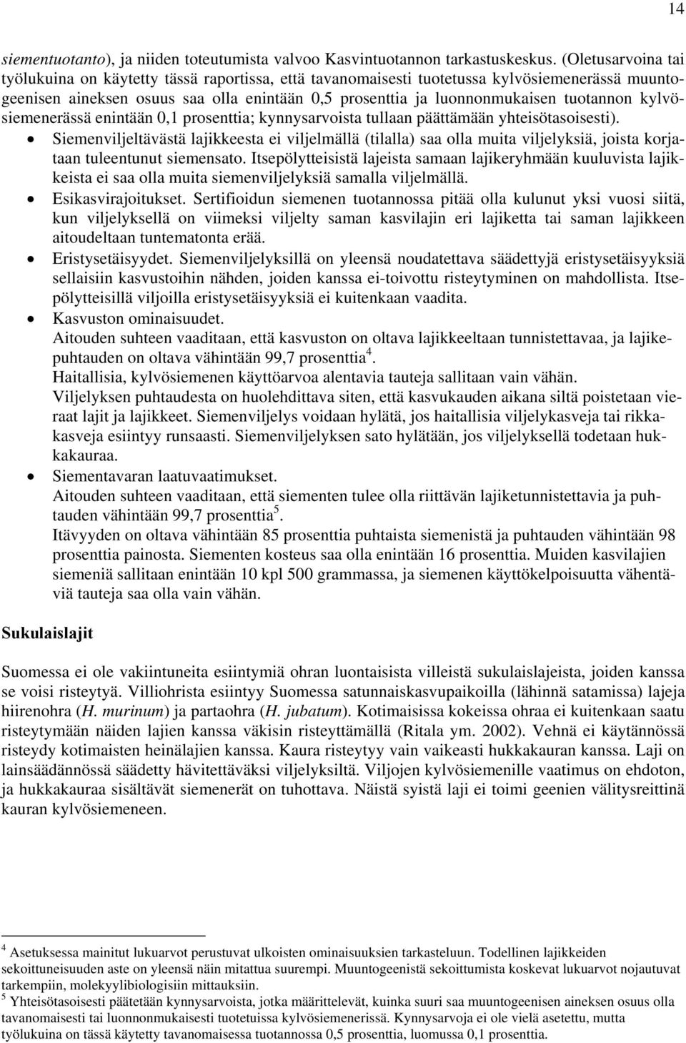 tuotannon kylvösiemenerässä enintään 0,1 prosenttia; kynnysarvoista tullaan päättämään yhteisötasoisesti).