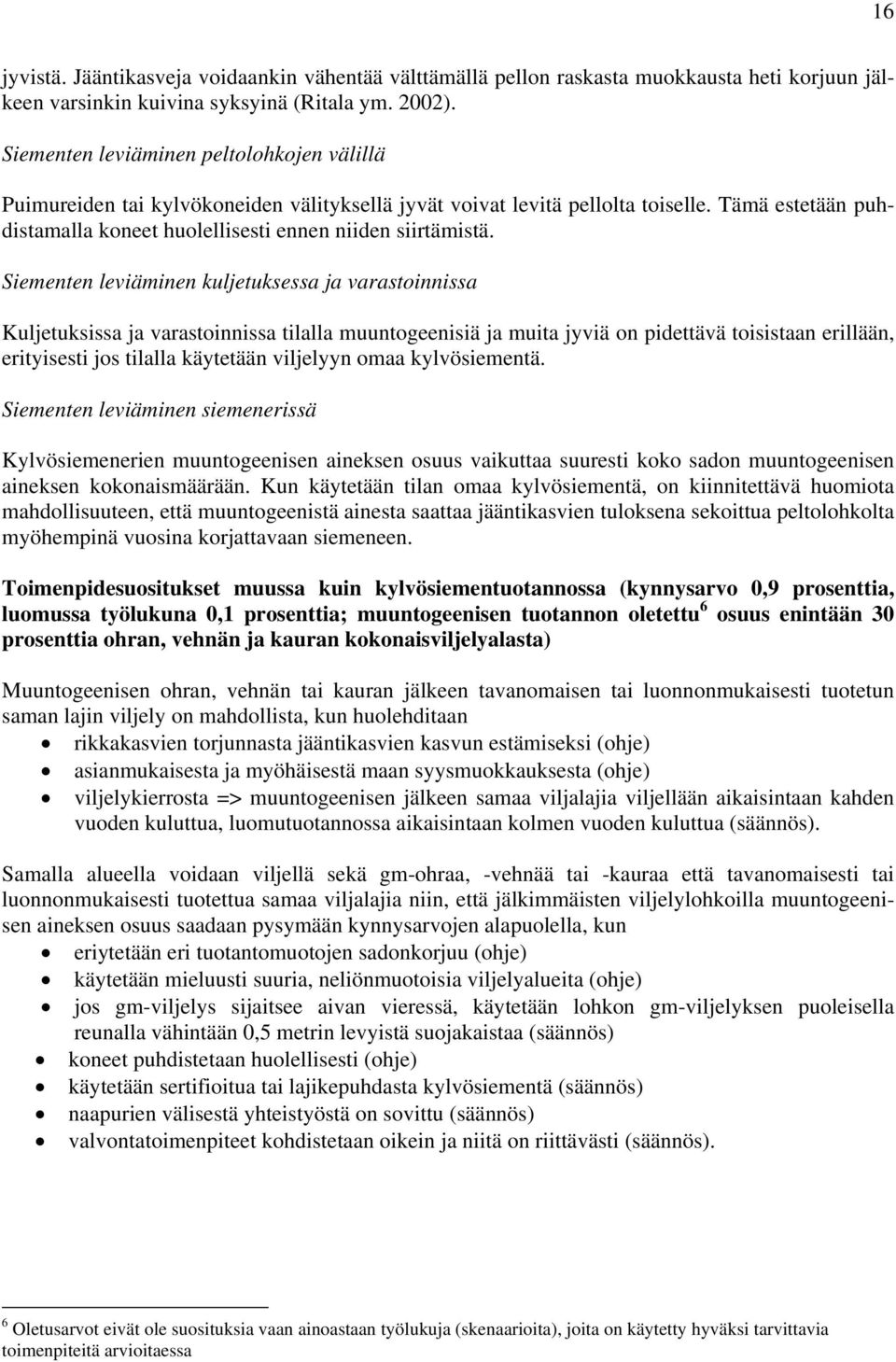 Siementen leviäminen kuljetuksessa ja varastoinnissa Kuljetuksissa ja varastoinnissa tilalla muuntogeenisiä ja muita jyviä on pidettävä toisistaan erillään, erityisesti jos tilalla käytetään