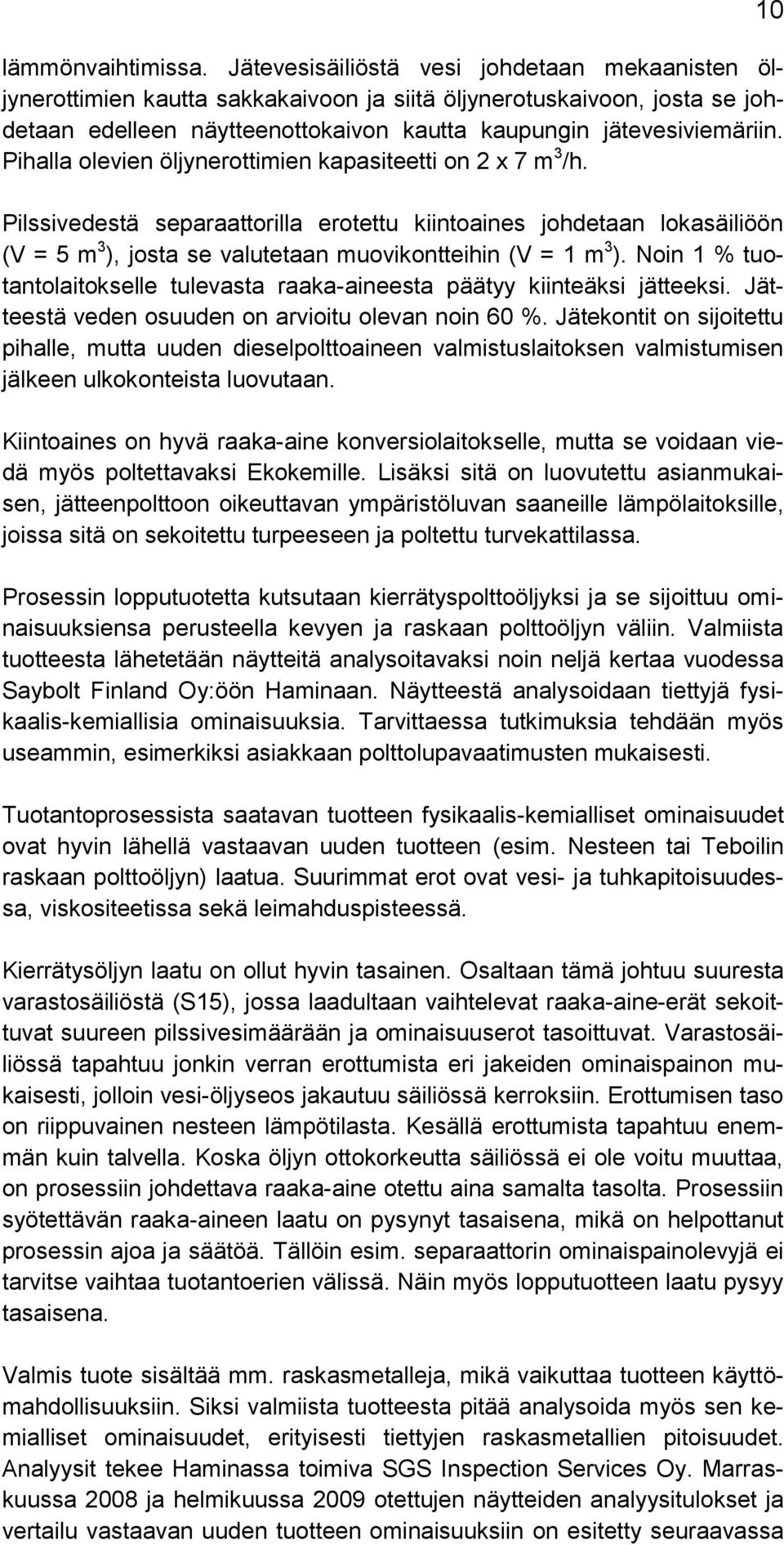 Pihalla olevien öljynerottimien kapasiteetti on 2 x 7 m 3 /h. Pilssivedestä separaattorilla erotettu kiintoaines johdetaan lokasäiliöön (V = 5 m 3 ), josta se valutetaan muovikontteihin (V = 1 m 3 ).