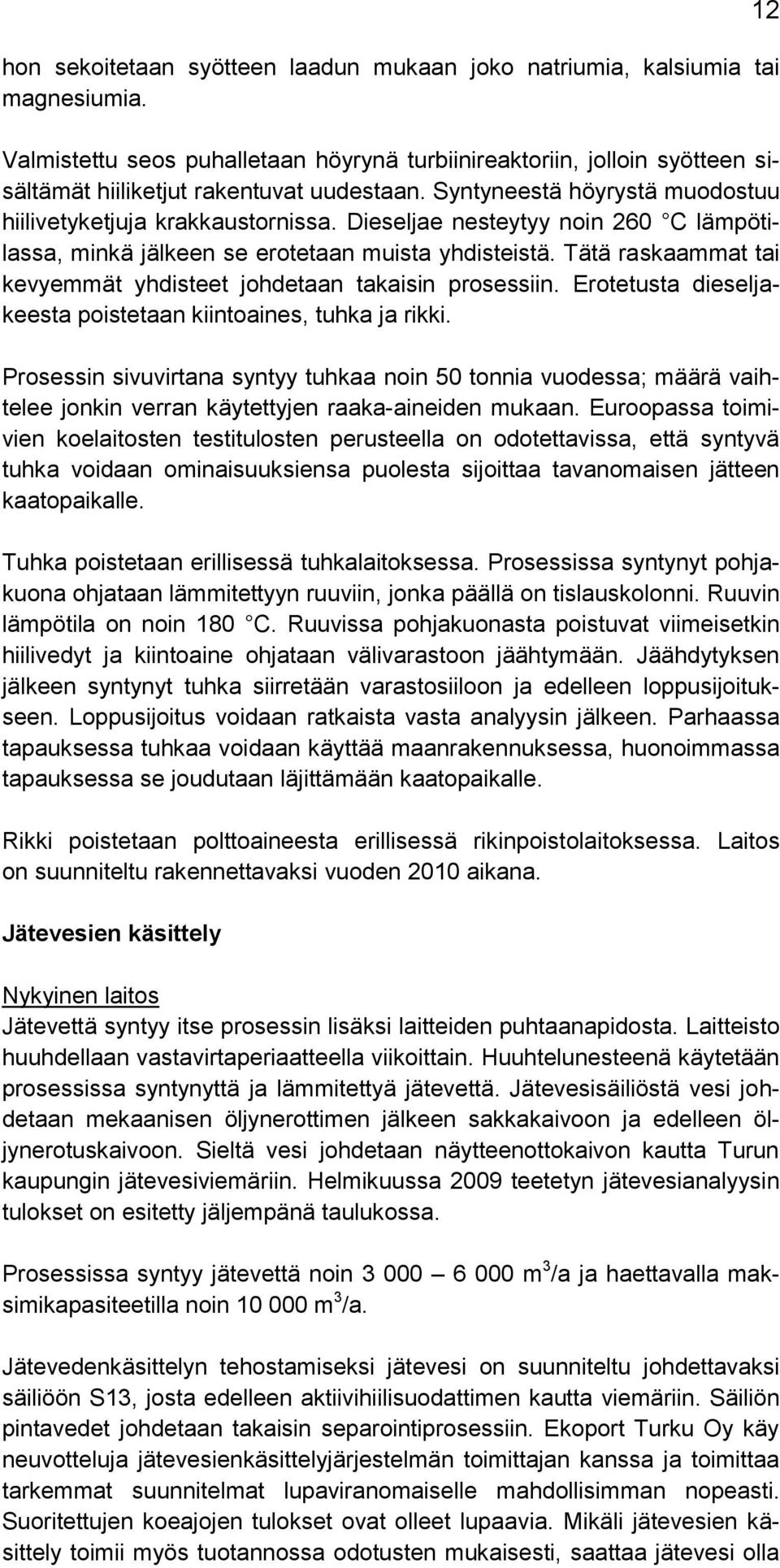 Tätä raskaammat tai kevyemmät yhdisteet johdetaan takaisin prosessiin. Erotetusta dieseljakeesta poistetaan kiintoaines, tuhka ja rikki.