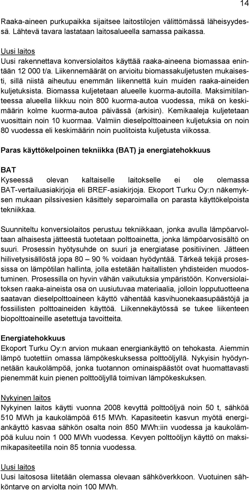 Liikennemäärät on arvioitu biomassakuljetusten mukaisesti, sillä niistä aiheutuu enemmän liikennettä kuin muiden raaka-aineiden kuljetuksista. Biomassa kuljetetaan alueelle kuorma-autoilla.