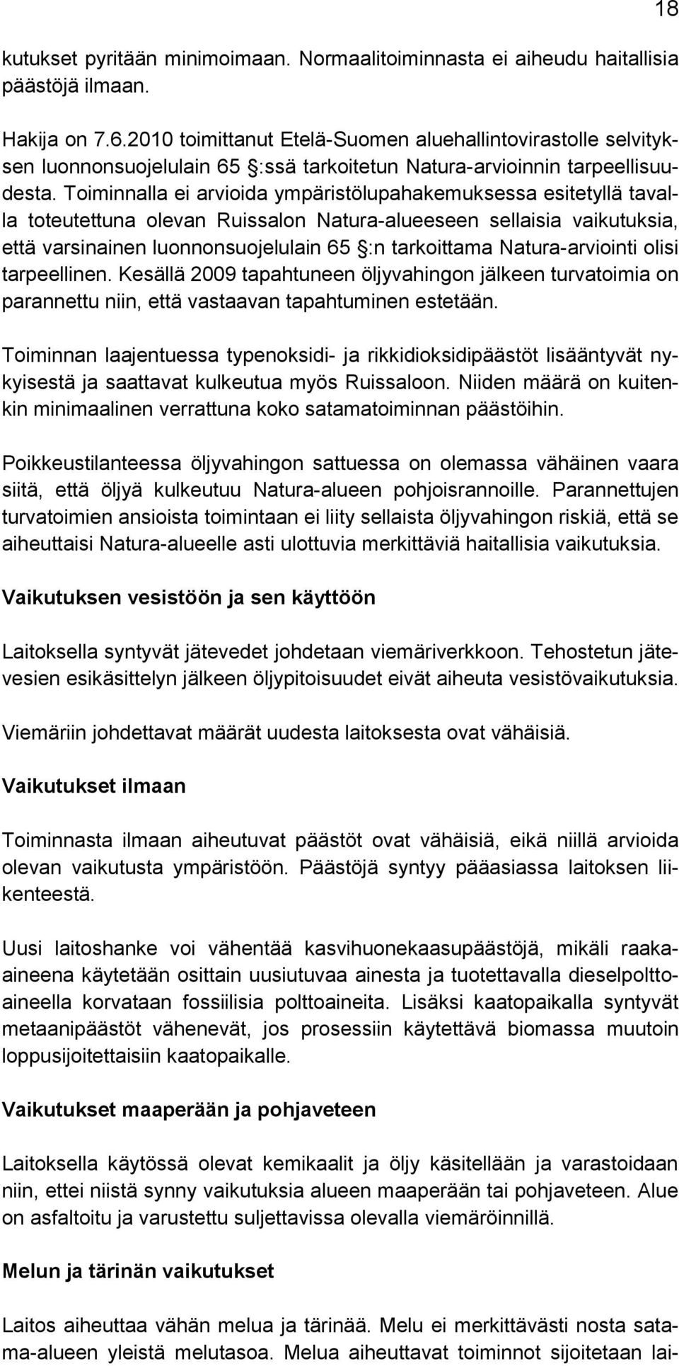 Toiminnalla ei arvioida ympäristölupahakemuksessa esitetyllä tavalla toteutettuna olevan Ruissalon Natura-alueeseen sellaisia vaikutuksia, että varsinainen luonnonsuojelulain 65 :n tarkoittama