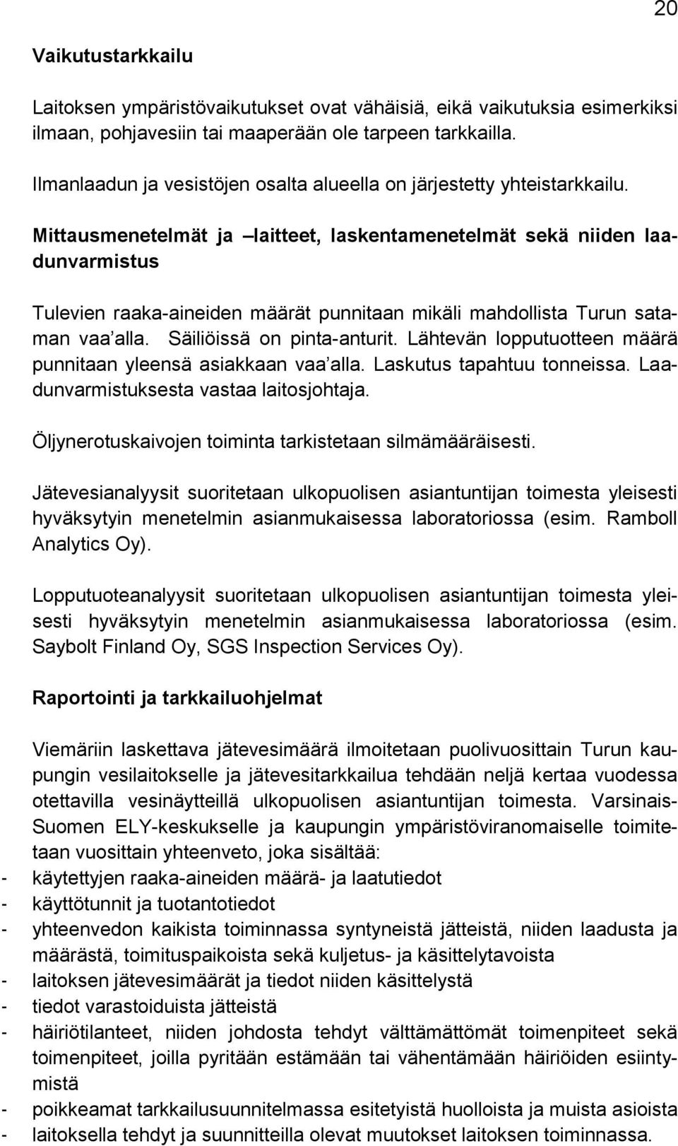 Mittausmenetelmät ja laitteet, laskentamenetelmät sekä niiden laadunvarmistus Tulevien raaka-aineiden määrät punnitaan mikäli mahdollista Turun sataman vaa alla. Säiliöissä on pinta-anturit.