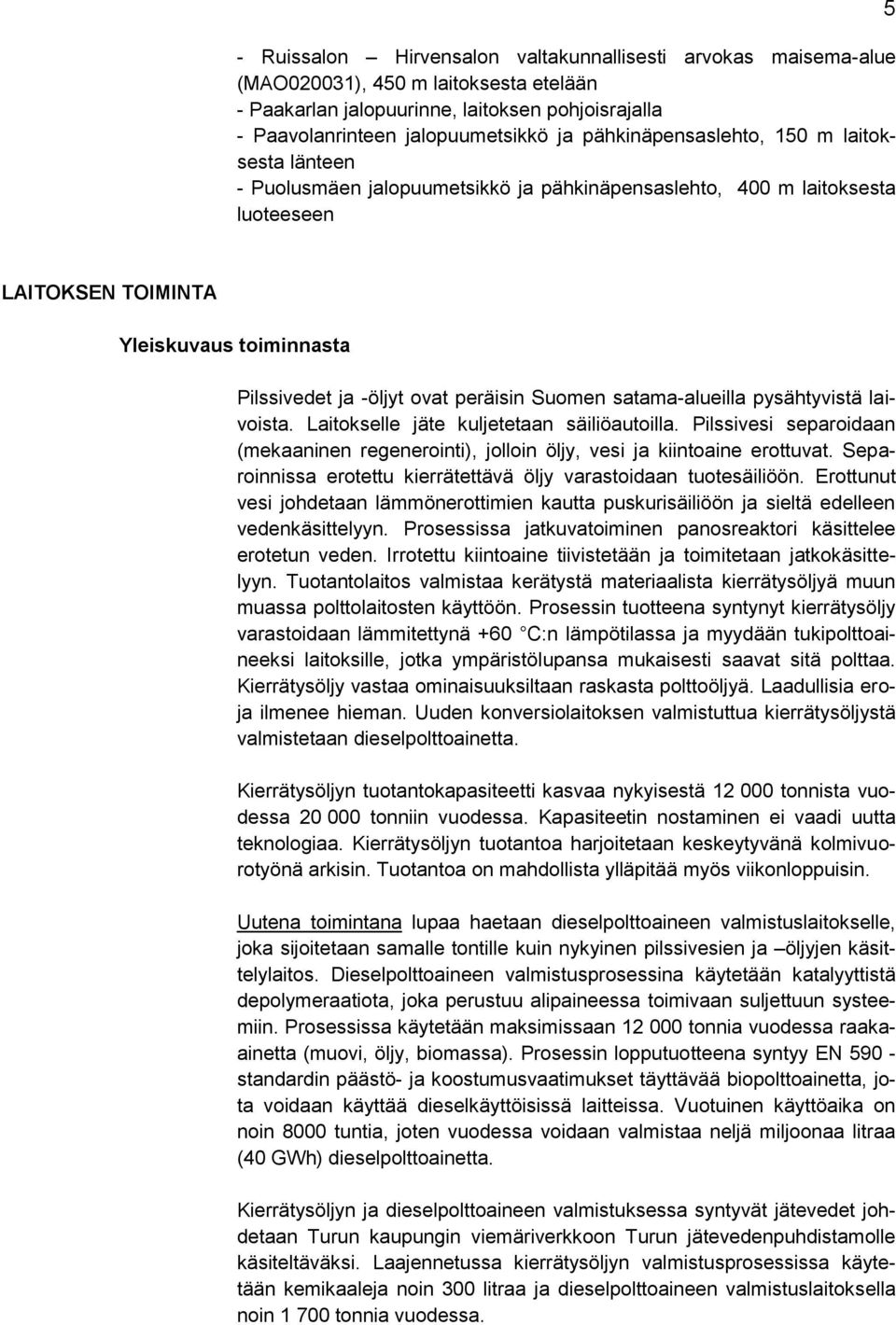 peräisin Suomen satama-alueilla pysähtyvistä laivoista. Laitokselle jäte kuljetetaan säiliöautoilla. Pilssivesi separoidaan (mekaaninen regenerointi), jolloin öljy, vesi ja kiintoaine erottuvat.