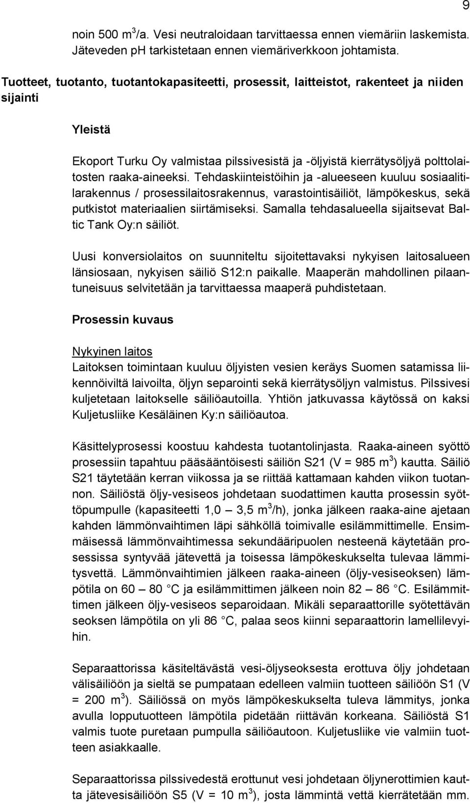 raaka-aineeksi. Tehdaskiinteistöihin ja -alueeseen kuuluu sosiaalitilarakennus / prosessilaitosrakennus, varastointisäiliöt, lämpökeskus, sekä putkistot materiaalien siirtämiseksi.