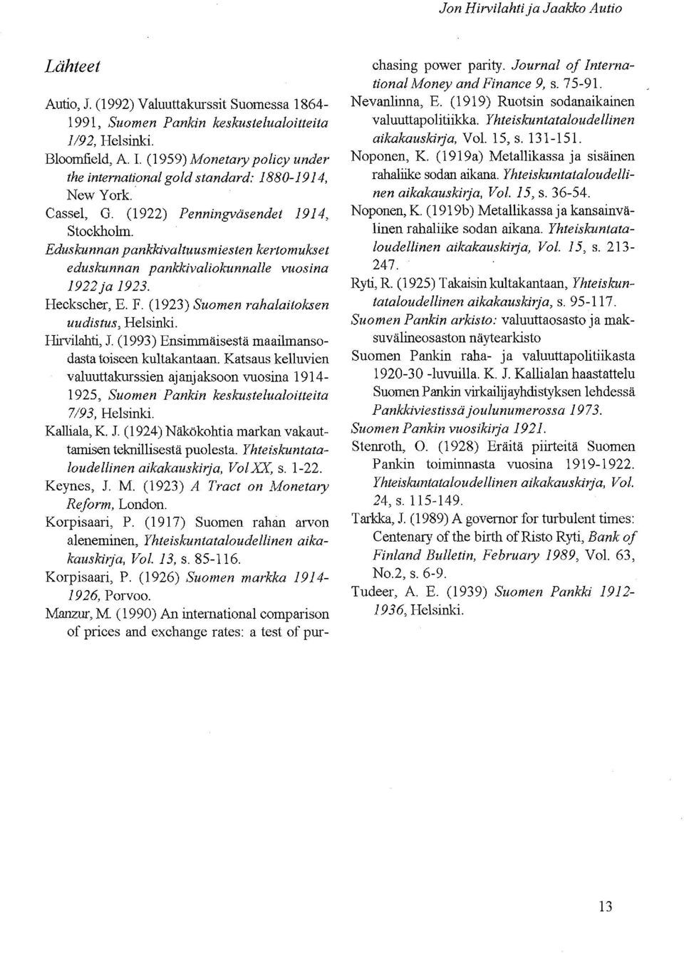 (1923) Suomen rahalaitoksen uudistus, Helsinki. Hirvilahti, 1. (1993) Ensimmäisestä maailmansodasta toiseen kultakantaan.