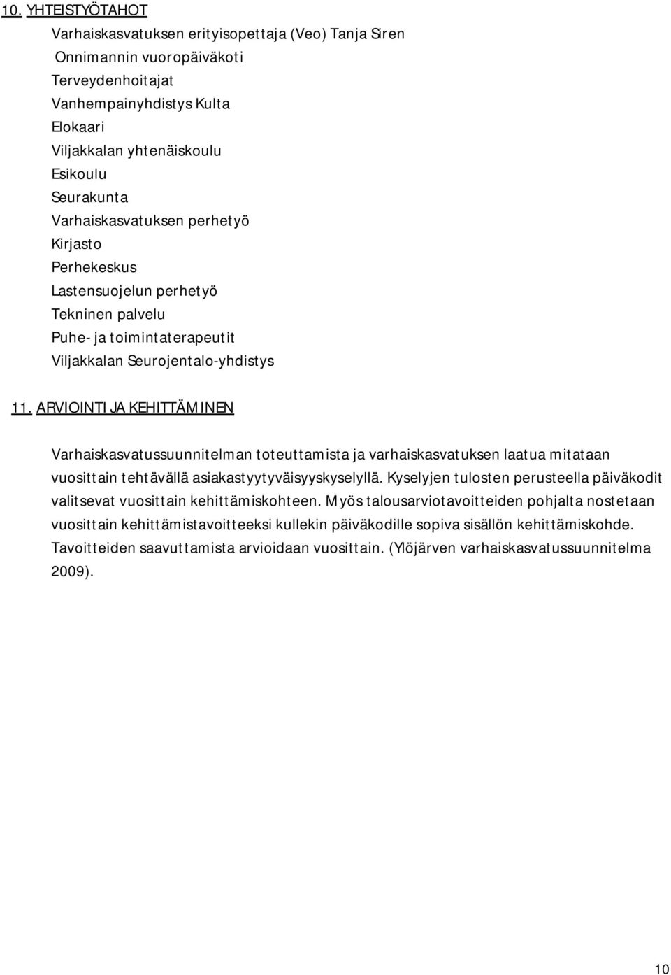 ARVIOINTI JA KEHITTÄMINEN Varhaiskasvatussuunnitelman toteuttamista ja varhaiskasvatuksen laatua mitataan vuosittain tehtävällä asiakastyytyväisyyskyselyllä.