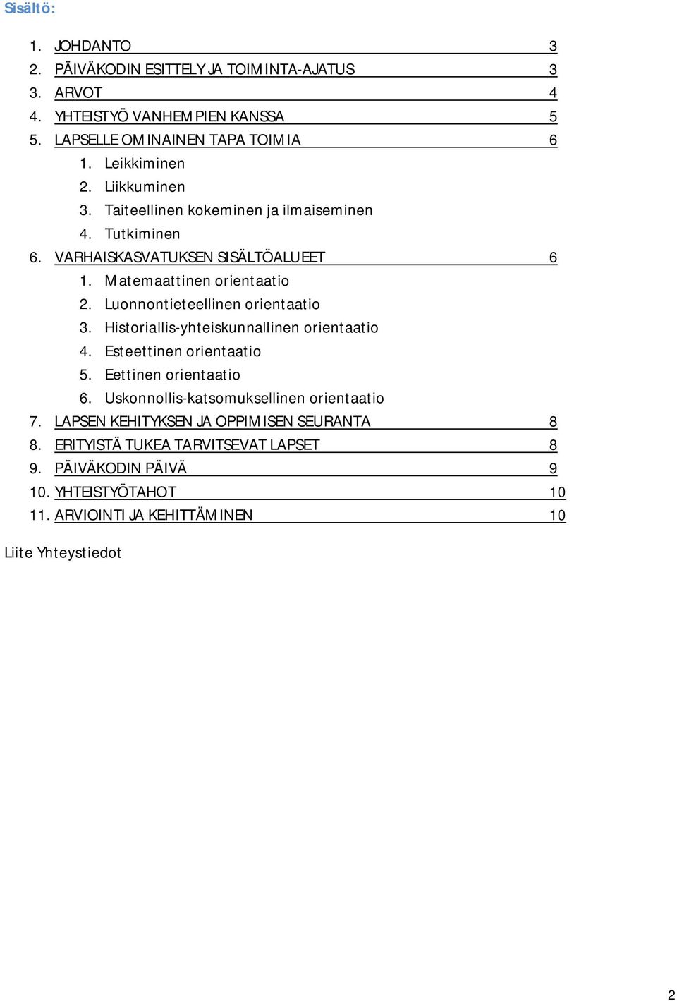 Luonnontieteellinen orientaatio 3. Historiallis-yhteiskunnallinen orientaatio 4. Esteettinen orientaatio 5. Eettinen orientaatio 6.