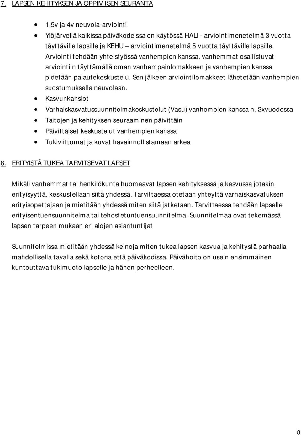 Arviointi tehdään yhteistyössä vanhempien kanssa, vanhemmat osallistuvat arviointiin täyttämällä oman vanhempainlomakkeen ja vanhempien kanssa pidetään palautekeskustelu.