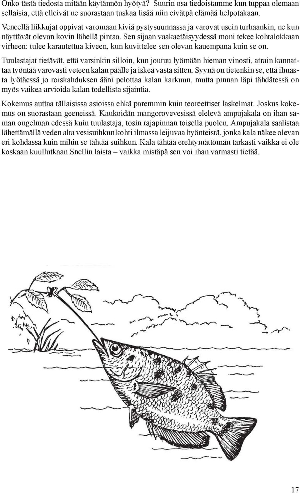 Sen sijaan vaakaetäisyydessä moni tekee kohtalokkaan virheen: tulee karautettua kiveen, kun kuvittelee sen olevan kauempana kuin se on.