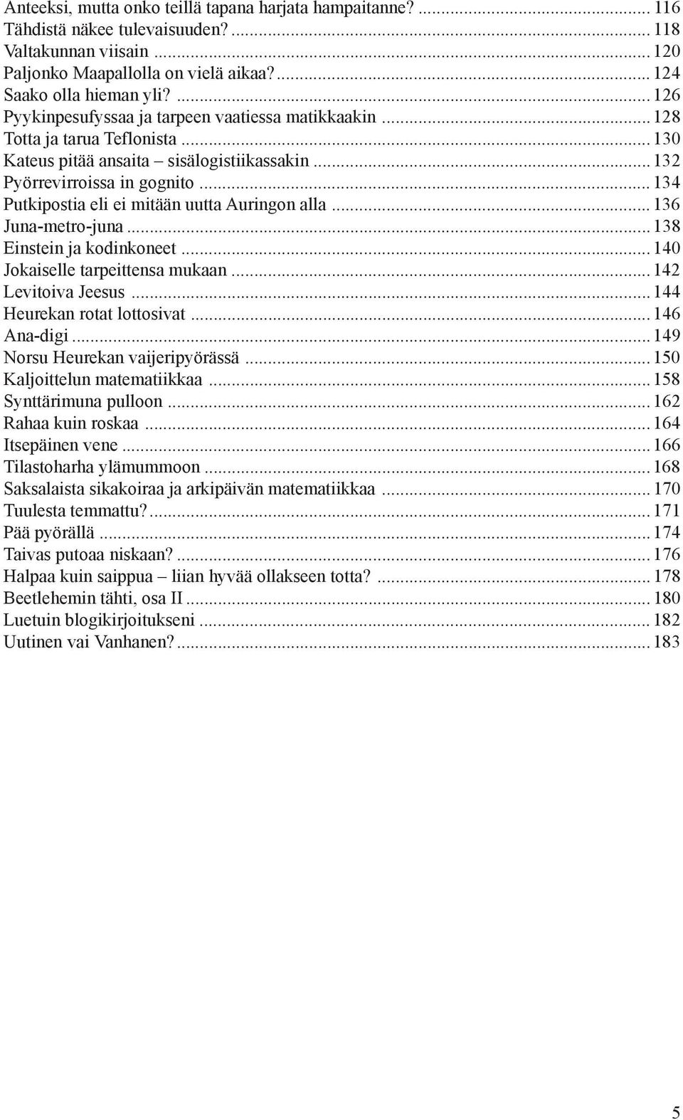 .. 134 Putkipostia eli ei mitään uutta Auringon alla... 136 Juna-metro-juna...138 Einstein ja kodinkoneet...140 Jokaiselle tarpeittensa mukaan...142 Levitoiva Jeesus...144 Heurekan rotat lottosivat.