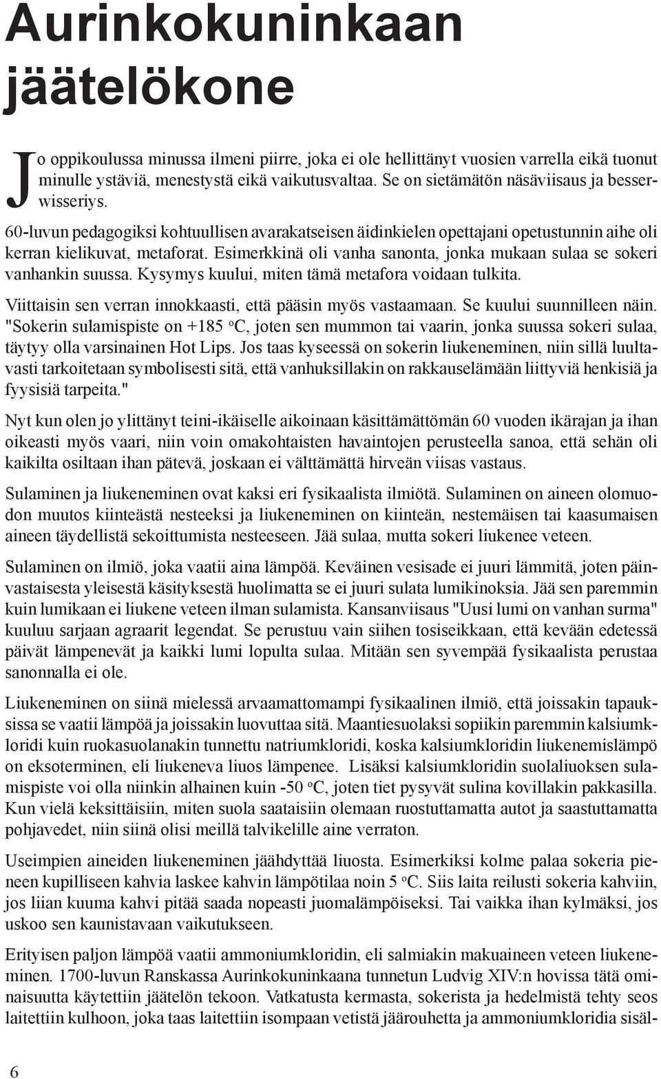 Esimerkkinä oli vanha sanonta, jonka mukaan sulaa se sokeri vanhankin suussa. Kysymys kuului, miten tämä metafora voidaan tulkita. Viittaisin sen verran innokkaasti, että pääsin myös vastaamaan.