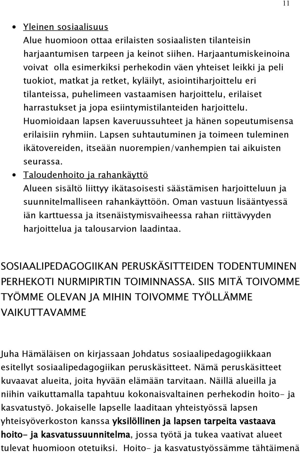 erilaiset harrastukset ja jopa esiintymistilanteiden harjoittelu. Huomioidaan lapsen kaveruussuhteet ja hänen sopeutumisensa erilaisiin ryhmiin.