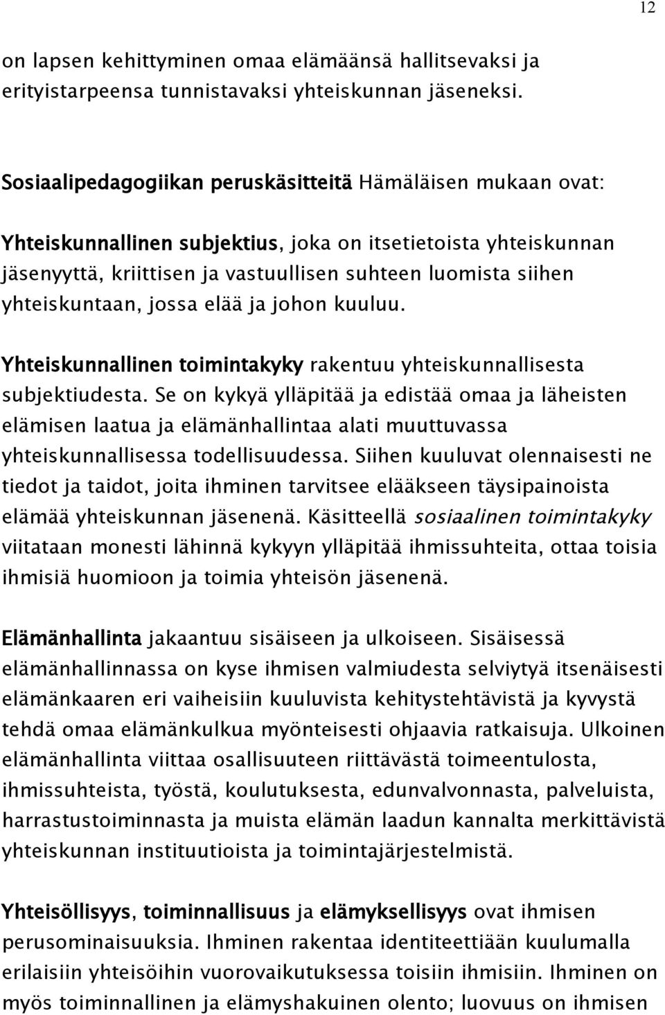 yhteiskuntaan, jossa elää ja johon kuuluu. Yhteiskunnallinen toimintakyky rakentuu yhteiskunnallisesta subjektiudesta.