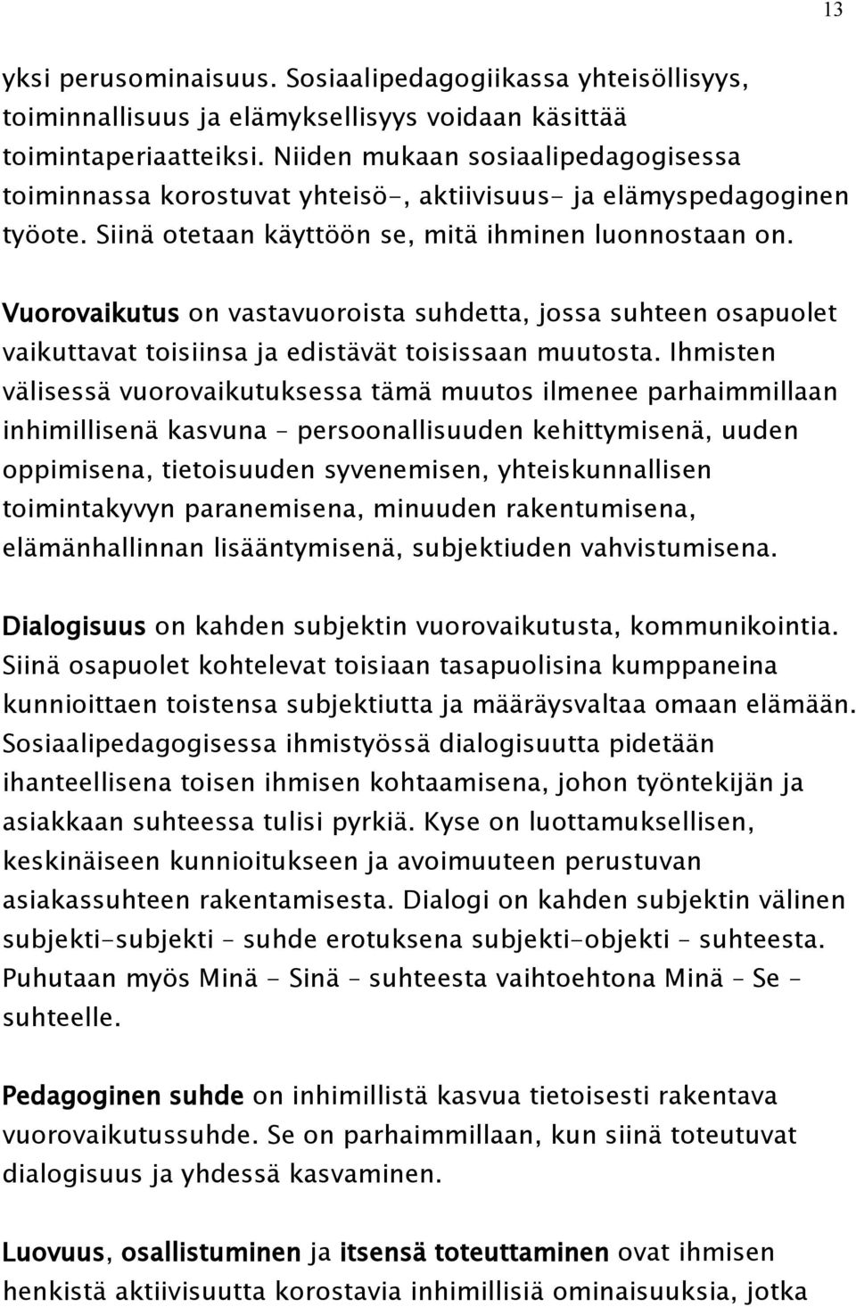 Vuorovaikutus on vastavuoroista suhdetta, jossa suhteen osapuolet vaikuttavat toisiinsa ja edistävät toisissaan muutosta.