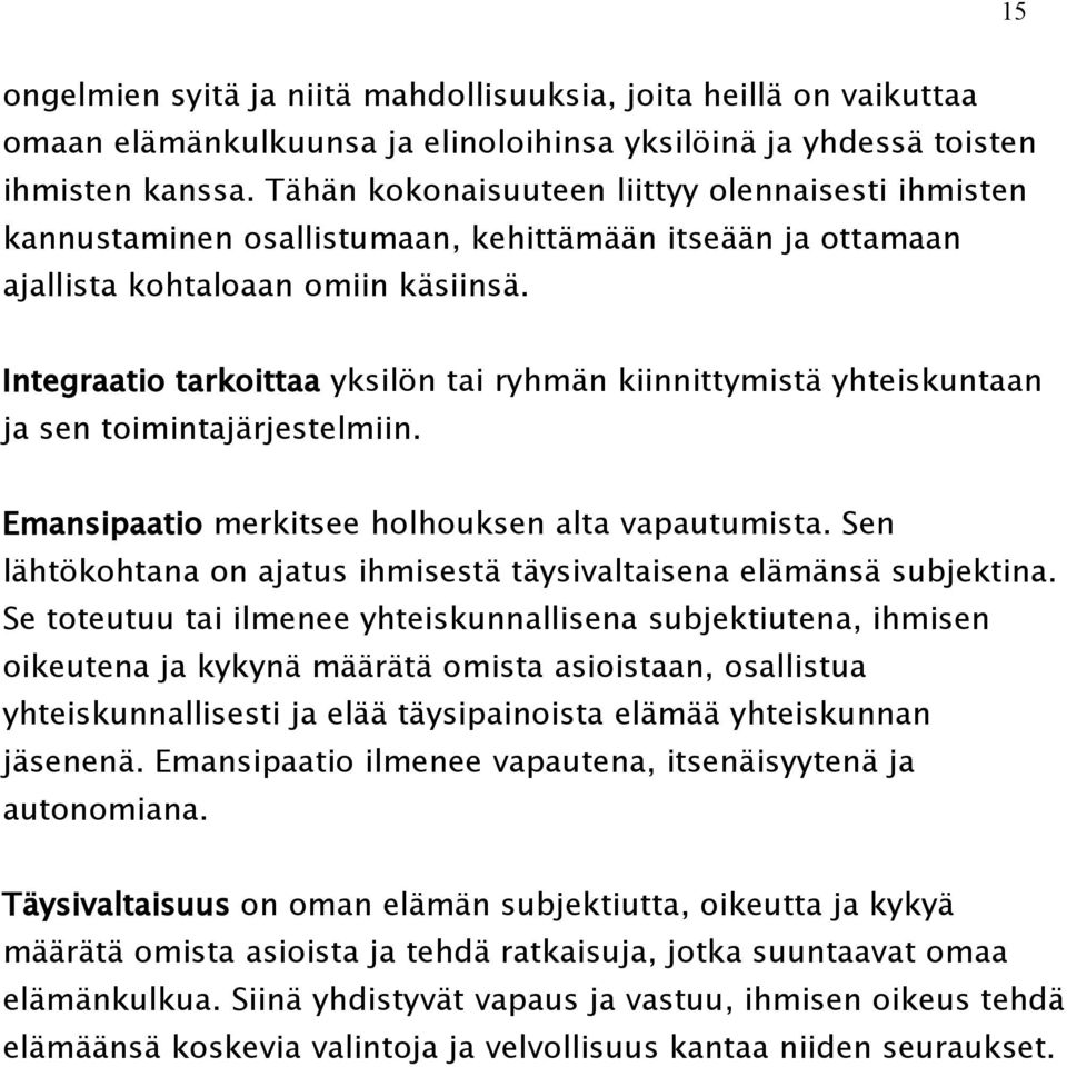 Integraatio tarkoittaa yksilön tai ryhmän kiinnittymistä yhteiskuntaan ja sen toimintajärjestelmiin. Emansipaatio merkitsee holhouksen alta vapautumista.