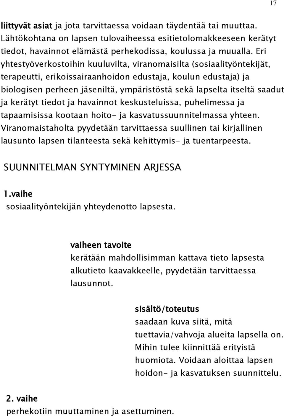 itseltä saadut ja kerätyt tiedot ja havainnot keskusteluissa, puhelimessa ja tapaamisissa kootaan hoito- ja kasvatussuunnitelmassa yhteen.