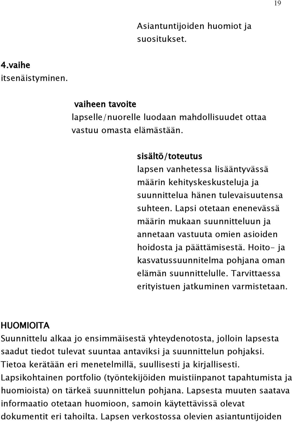 Lapsi otetaan enenevässä määrin mukaan suunnitteluun ja annetaan vastuuta omien asioiden hoidosta ja päättämisestä. Hoito- ja kasvatussuunnitelma pohjana oman elämän suunnittelulle.