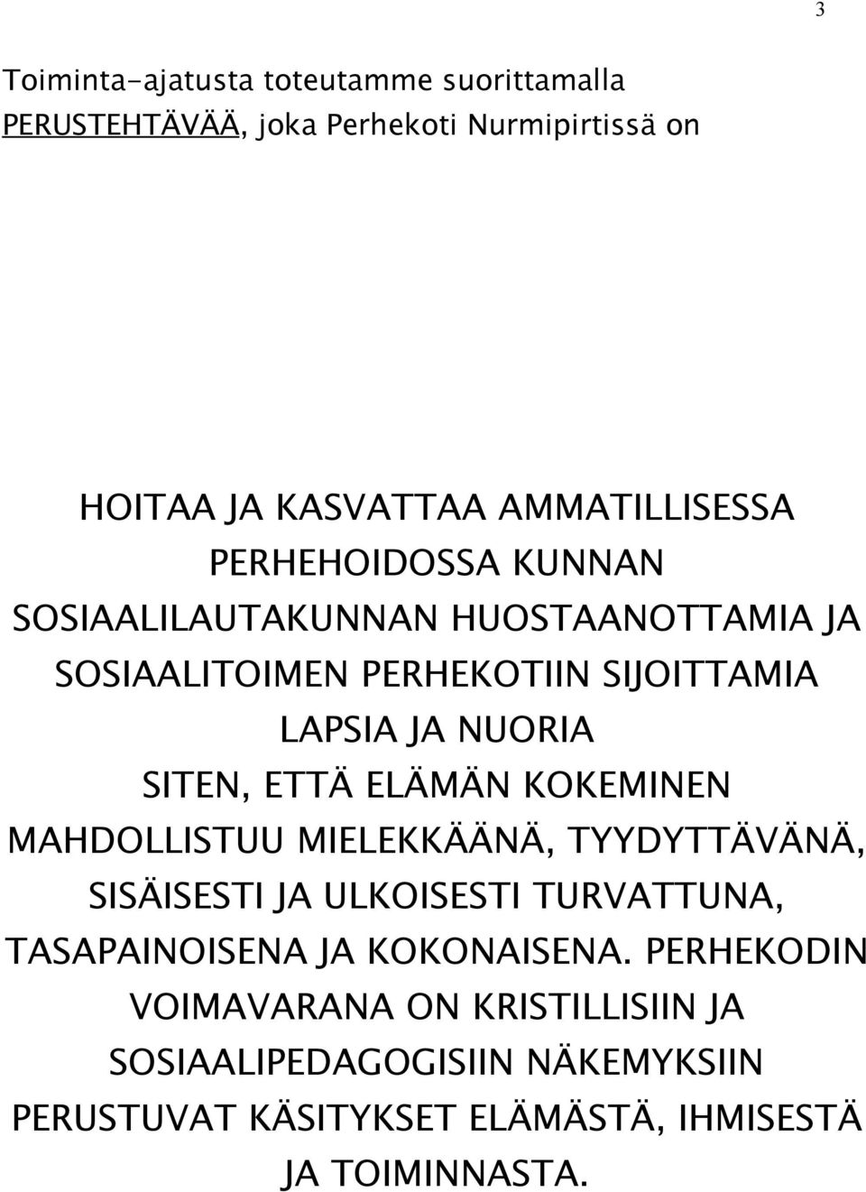 ELÄMÄN KOKEMINEN MAHDOLLISTUU MIELEKKÄÄNÄ, TYYDYTTÄVÄNÄ, SISÄISESTI JA ULKOISESTI TURVATTUNA, TASAPAINOISENA JA KOKONAISENA.