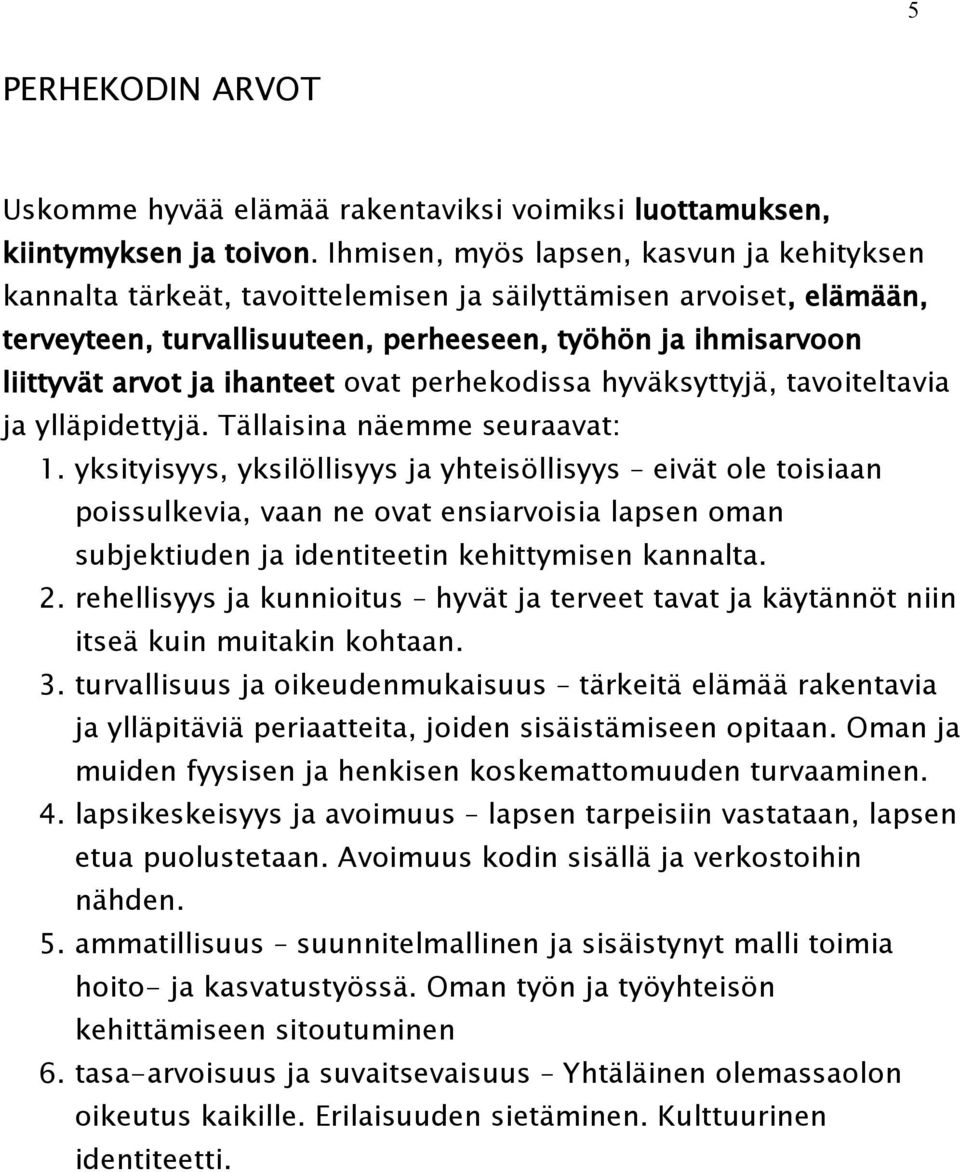 ihanteet ovat perhekodissa hyväksyttyjä, tavoiteltavia ja ylläpidettyjä. Tällaisina näemme seuraavat: 1.