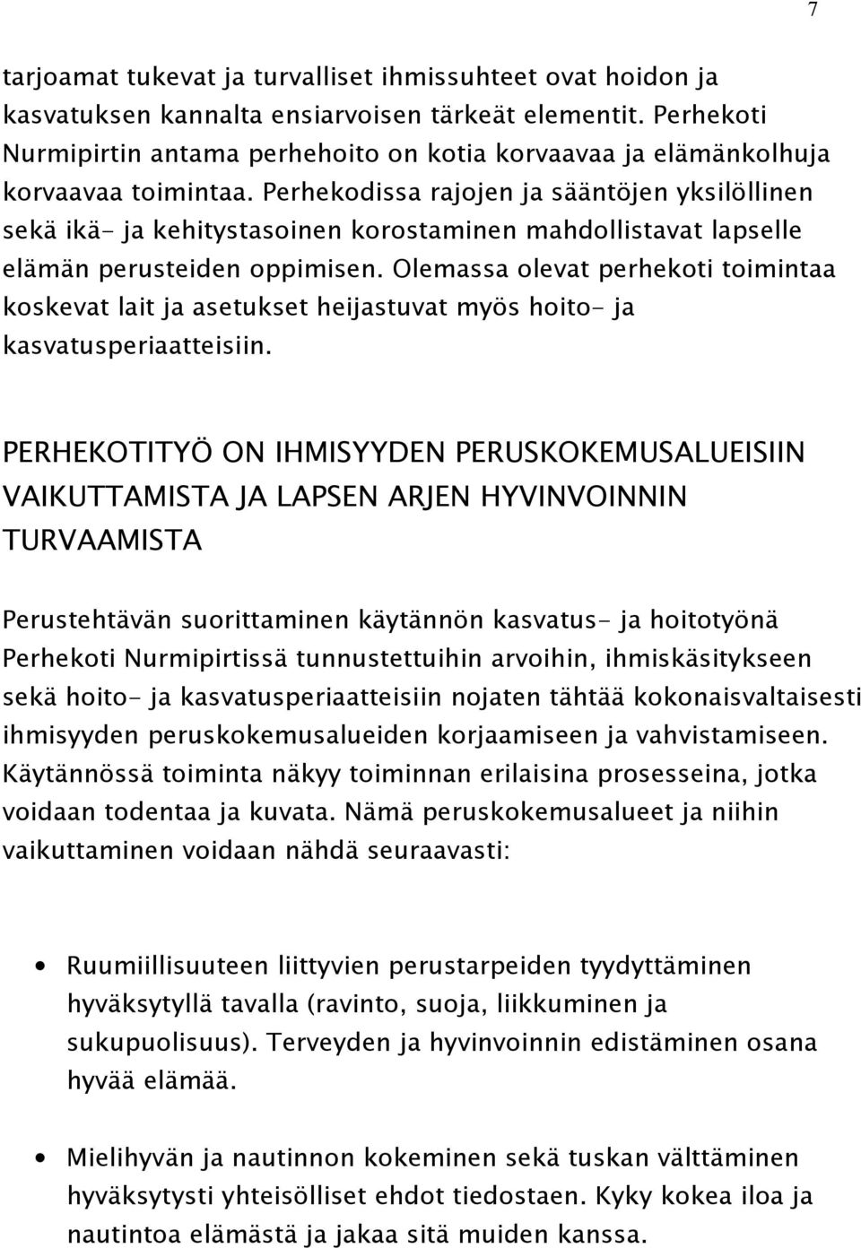 Perhekodissa rajojen ja sääntöjen yksilöllinen sekä ikä- ja kehitystasoinen korostaminen mahdollistavat lapselle elämän perusteiden oppimisen.