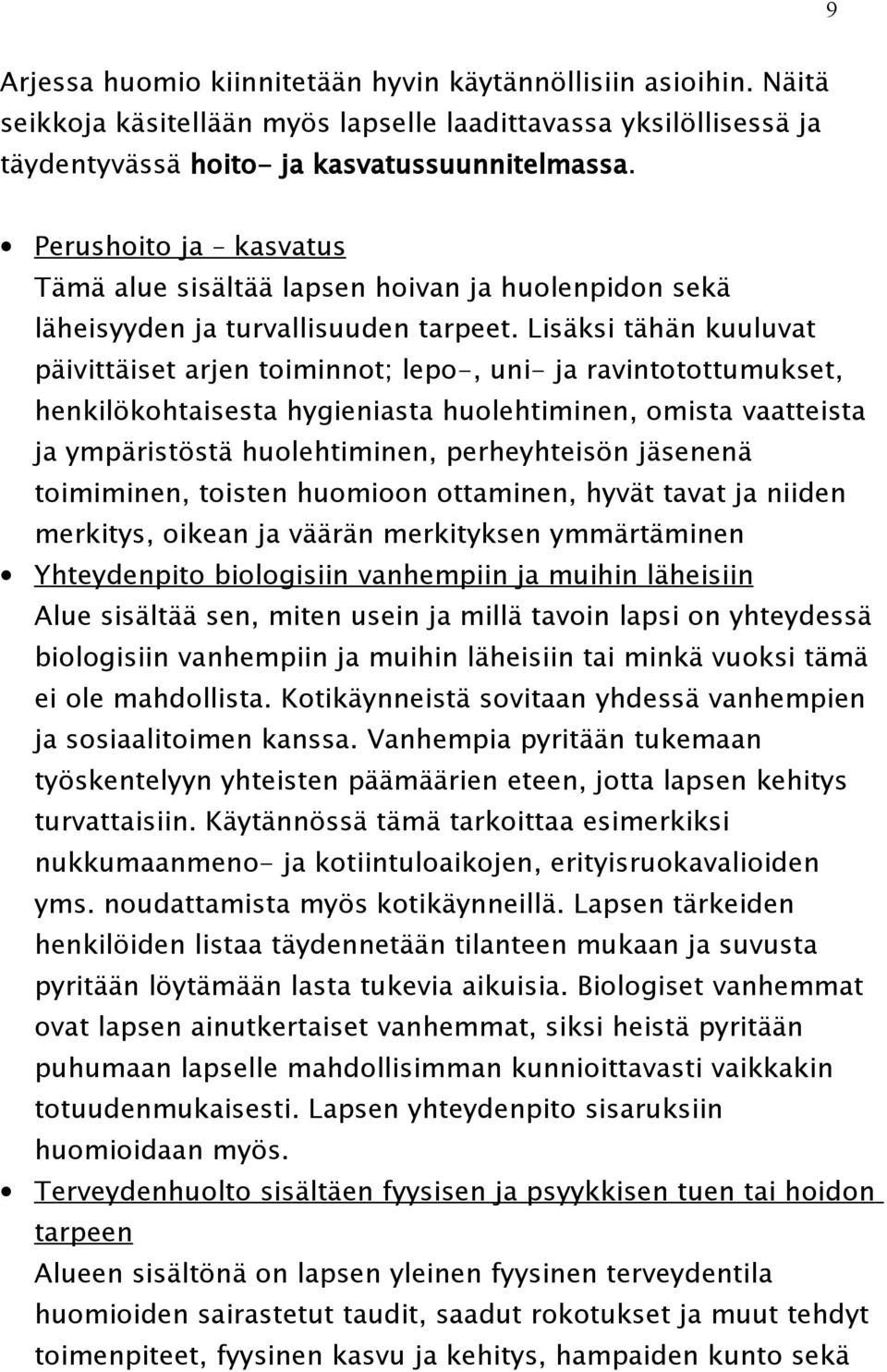 Lisäksi tähän kuuluvat päivittäiset arjen toiminnot; lepo-, uni- ja ravintotottumukset, henkilökohtaisesta hygieniasta huolehtiminen, omista vaatteista ja ympäristöstä huolehtiminen, perheyhteisön