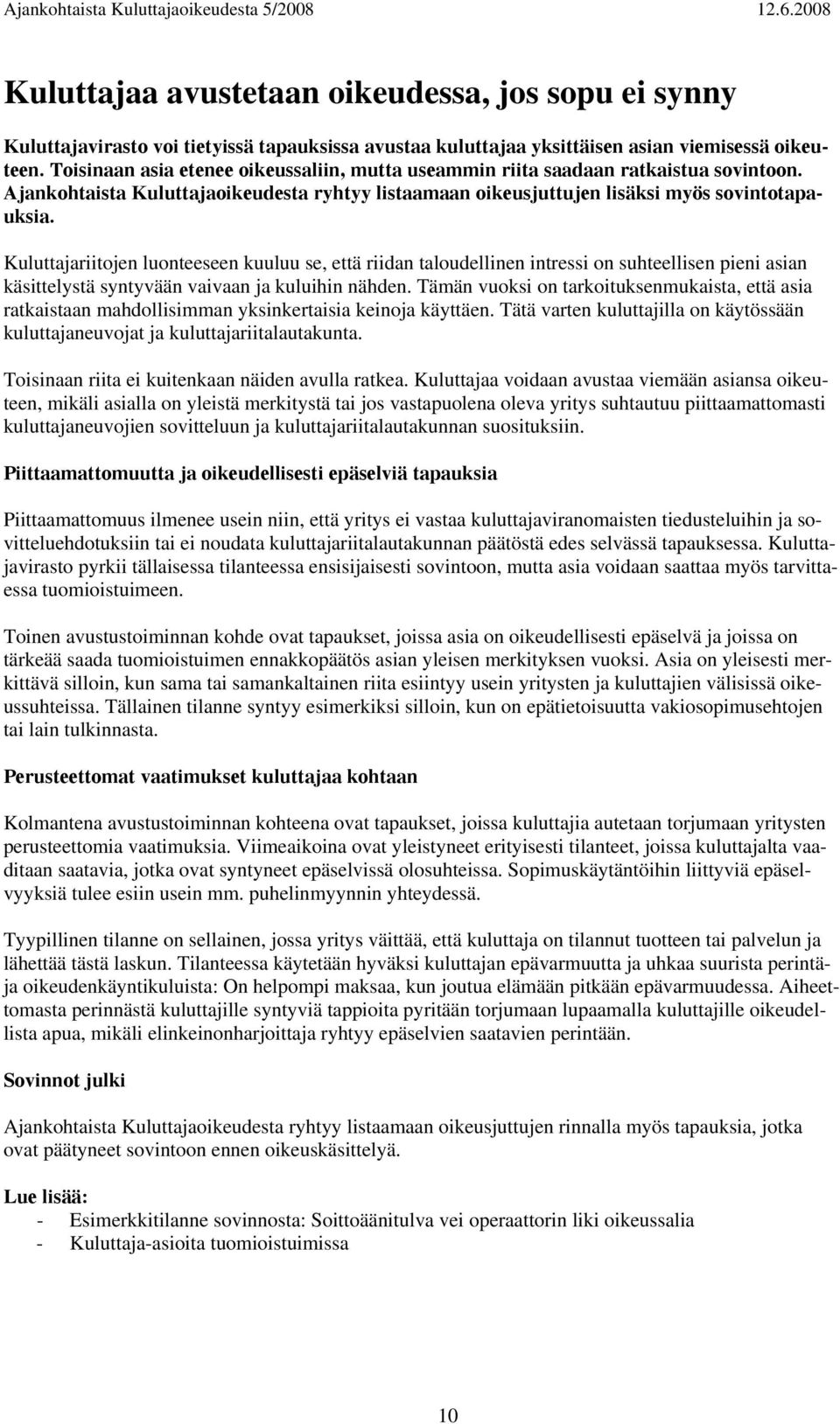 Kuluttajariitojen luonteeseen kuuluu se, että riidan taloudellinen intressi on suhteellisen pieni asian käsittelystä syntyvään vaivaan ja kuluihin nähden.